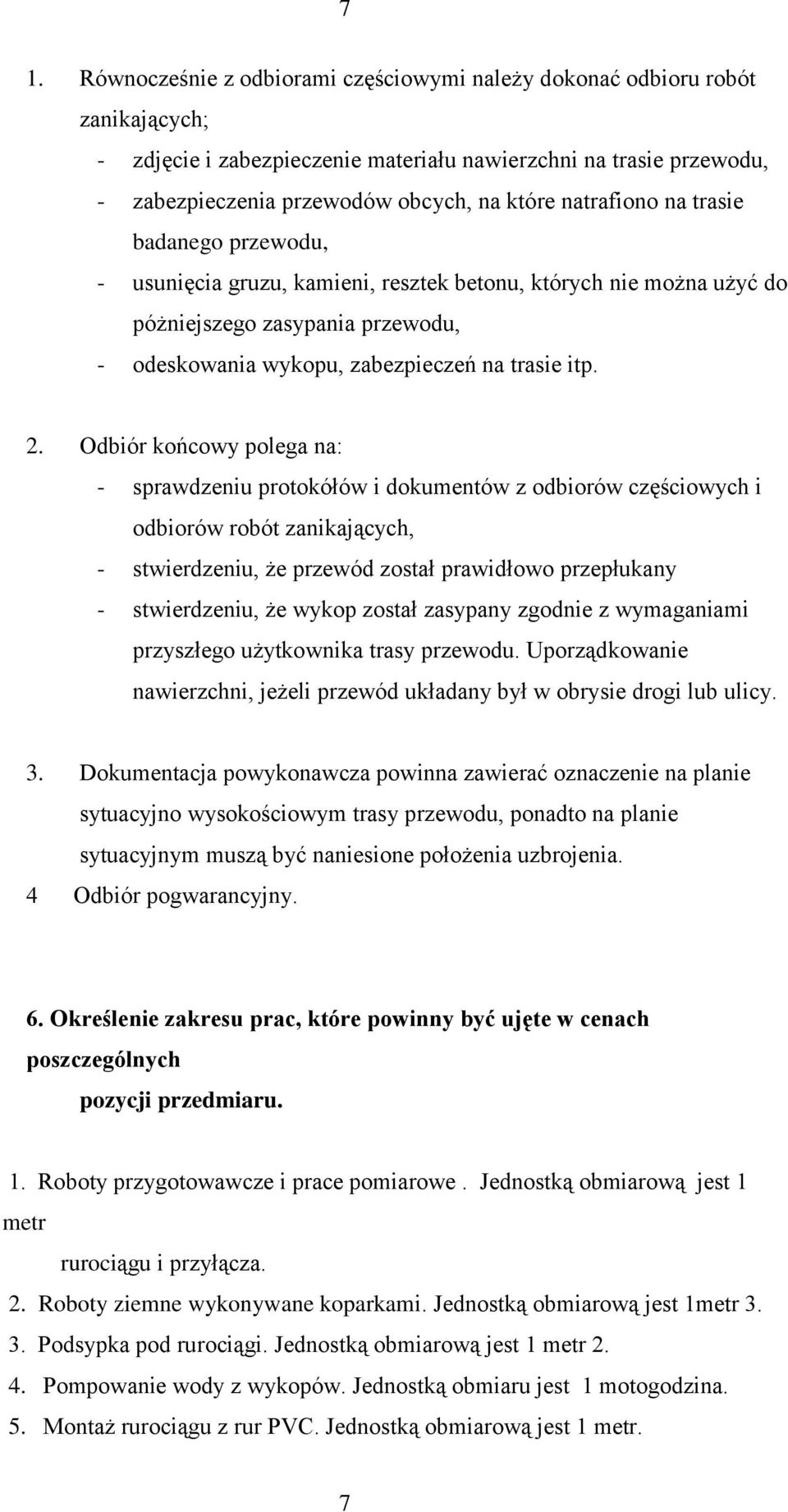 Odbiór końcowy polega na: - sprawdzeniu protokółów i dokumentów z odbiorów częściowych i odbiorów robót zanikających, - stwierdzeniu, że przewód został prawidłowo przepłukany - stwierdzeniu, że wykop