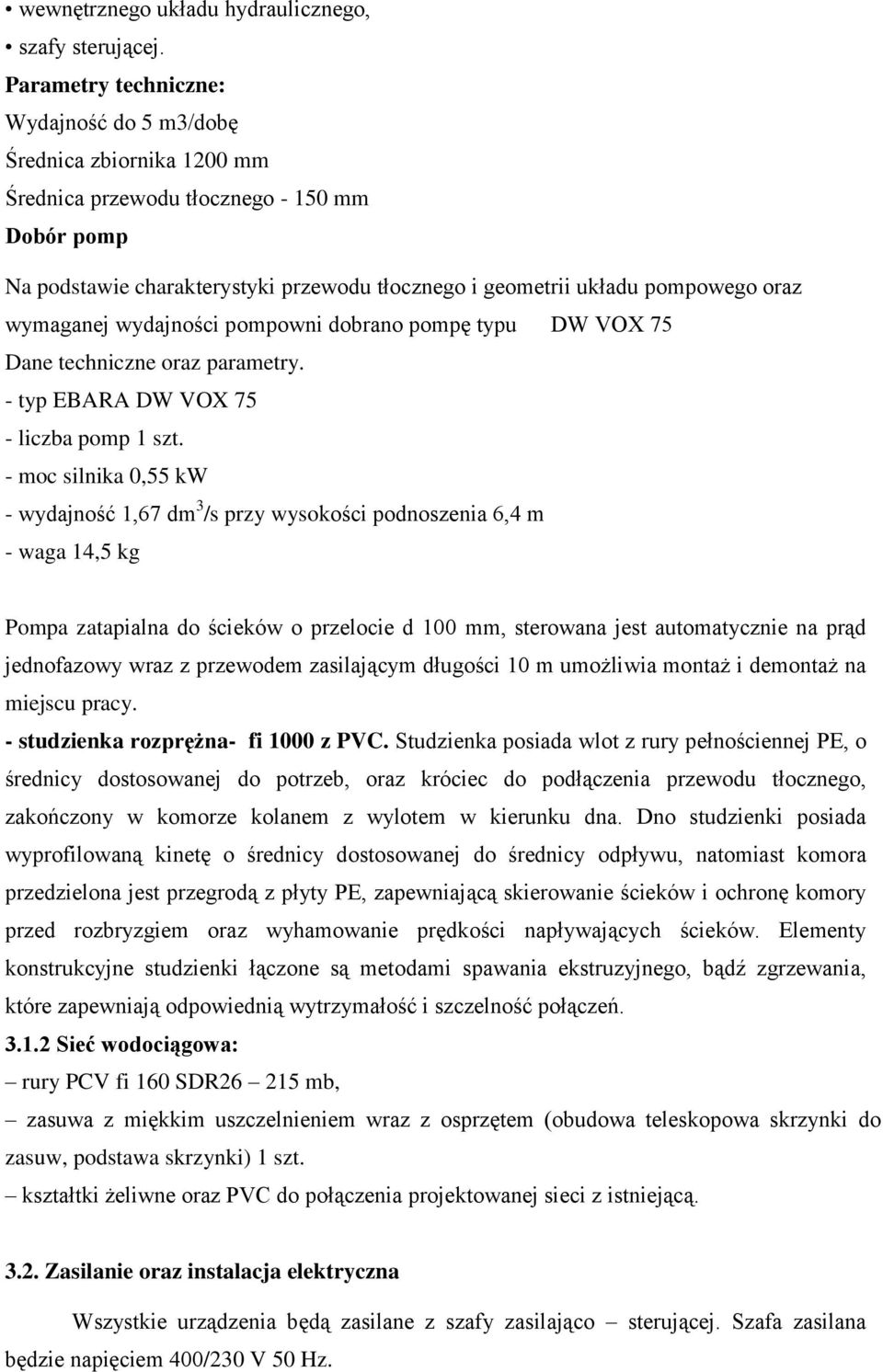 oraz wymaganej wydajności pompowni dobrano pompę typu DW VOX 75 Dane techniczne oraz parametry. - typ EBARA DW VOX 75 - liczba pomp 1 szt.