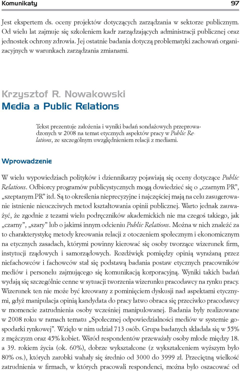 Jej ostatnie badania dotyczą problematyki zachowań organizacyjnych w warunkach zarządzania zmianami. Krzysztof R.