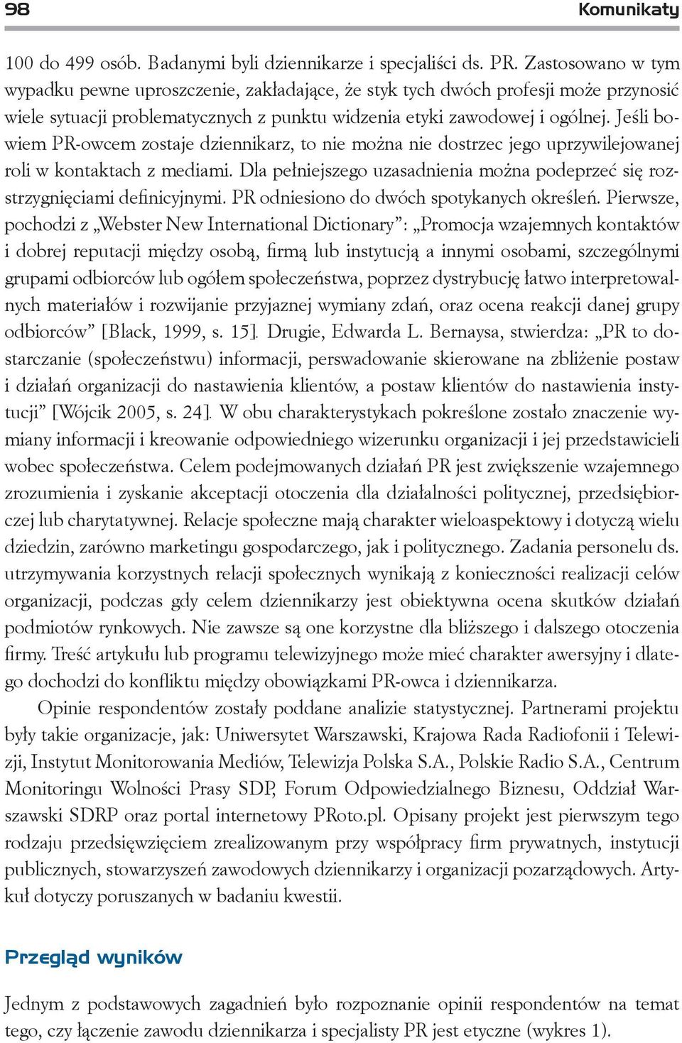 Jeśli bowiem PR-owcem zostaje dziennikarz, to nie można nie dostrzec jego uprzywilejowanej roli w kontaktach z mediami.