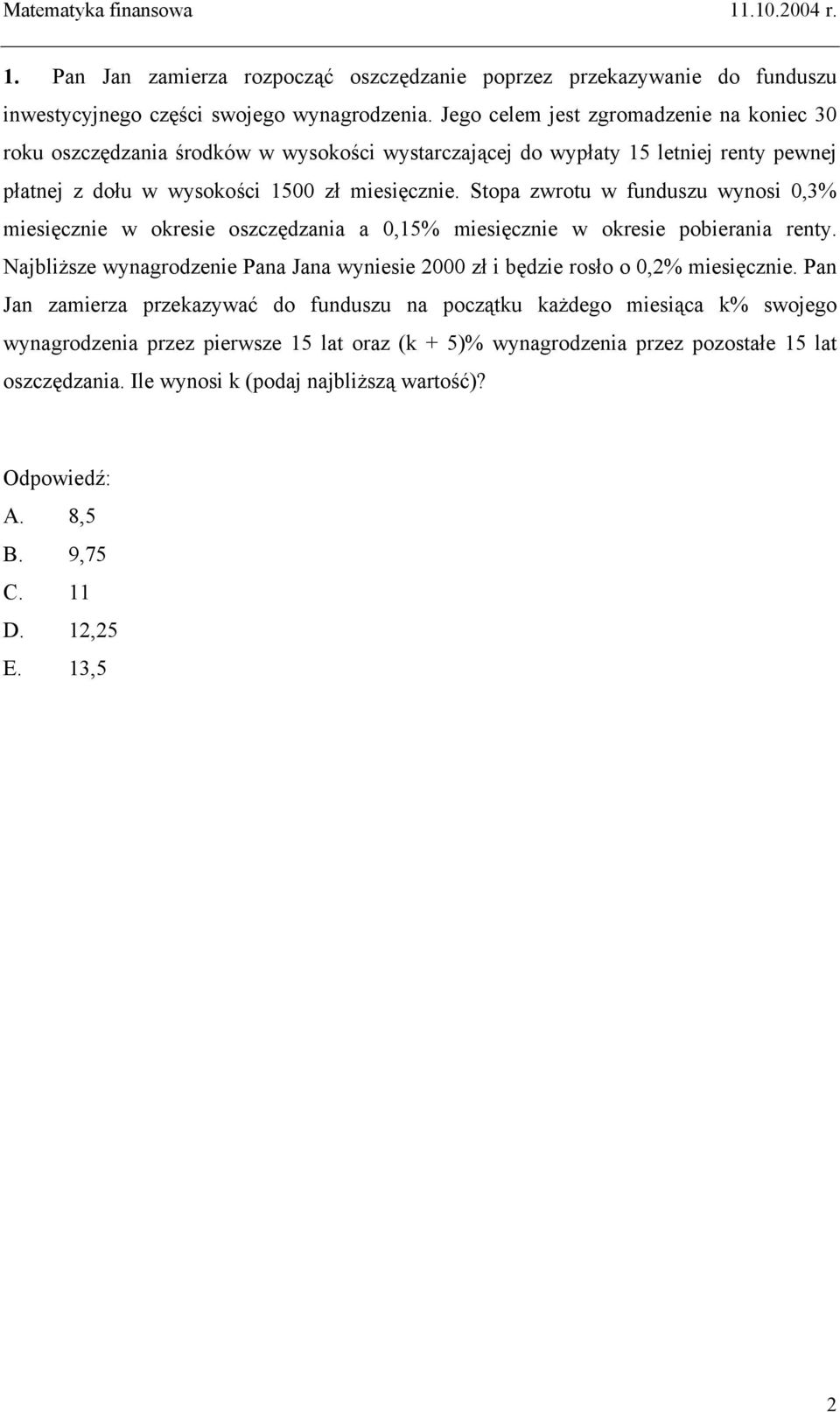 Stopa zwrotu w funduszu wynosi 0,3% miesięcznie w okresie oszczędzania a 0,15% miesięcznie w okresie pobierania renty.