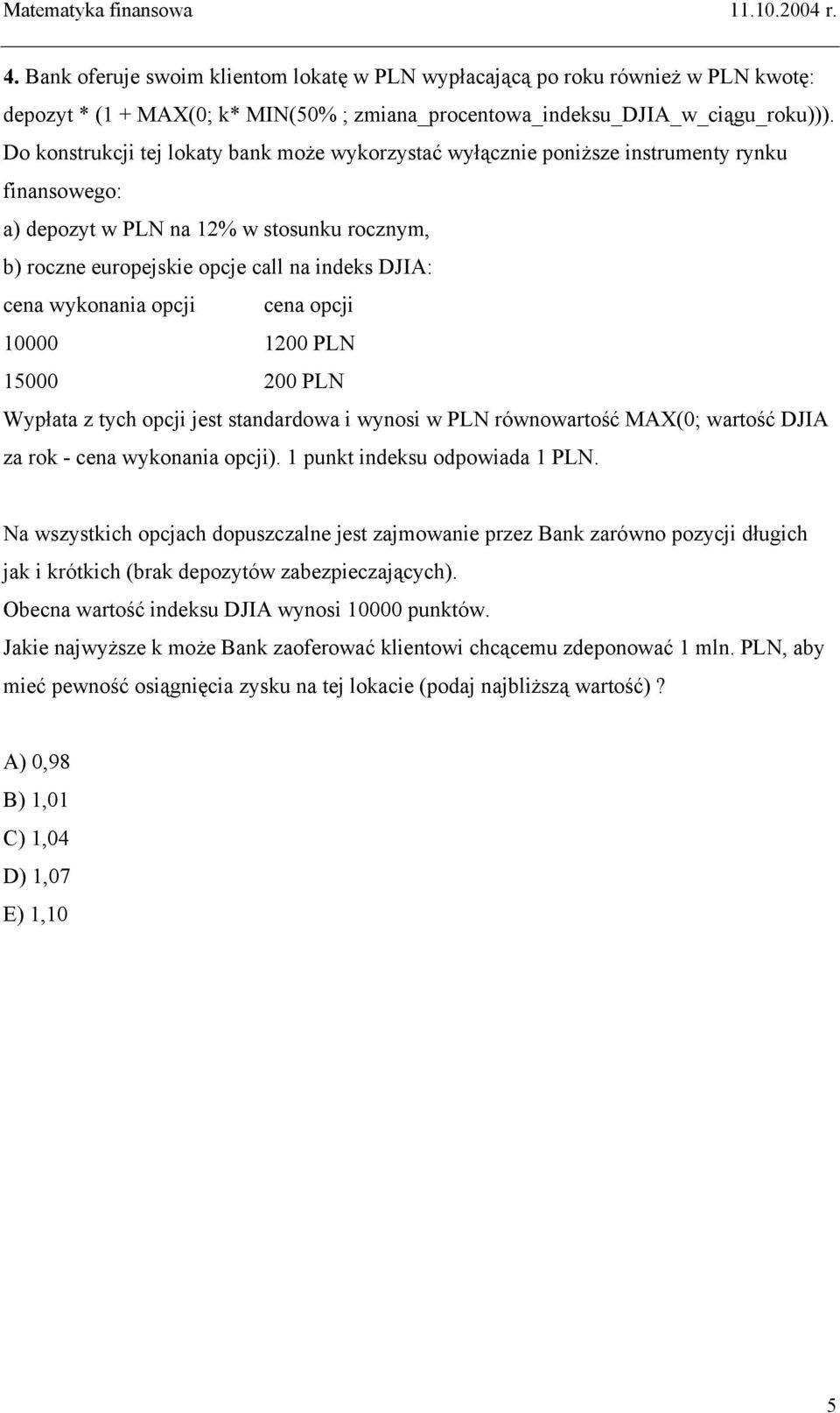 wykonania opcji cena opcji 10000 1200 PLN 15000 200 PLN Wypłata z tych opcji jest standardowa i wynosi w PLN równowartość MAX(0; wartość DJIA za rok - cena wykonania opcji).