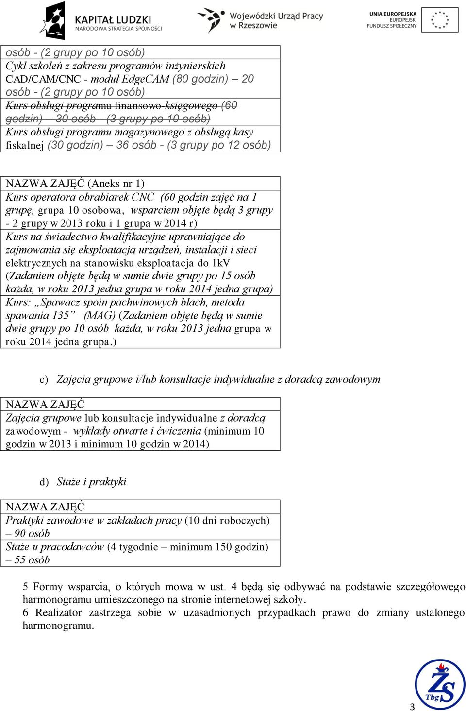 (60 godzin zajęć na 1 grupę, grupa 10 osobowa, wsparciem objęte będą 3 grupy - 2 grupy w 2013 roku i 1 grupa w 2014 r) Kurs na świadectwo kwalifikacyjne uprawniające do zajmowania się eksploatacją