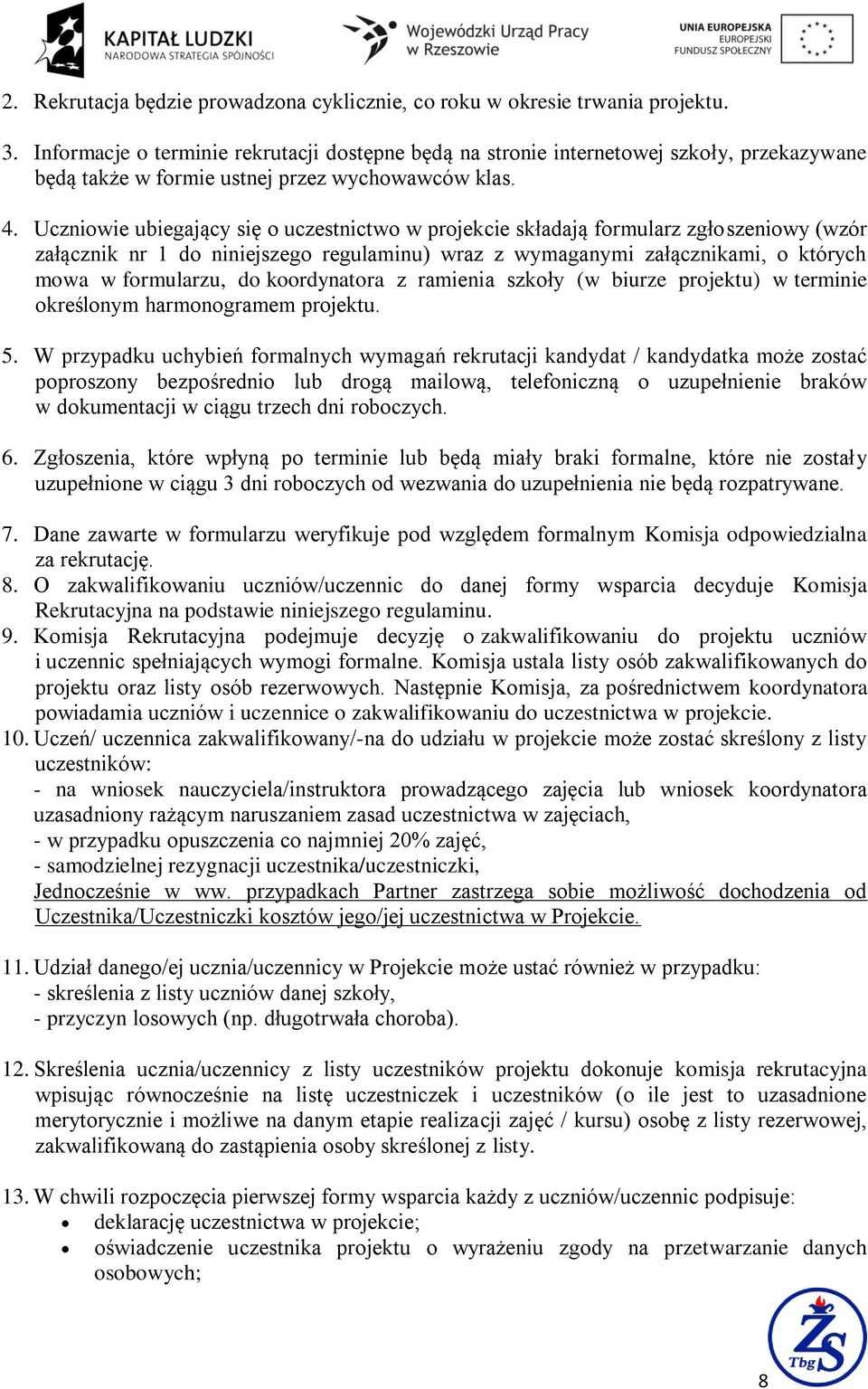 Uczniowie ubiegający się o uczestnictwo w projekcie składają formularz zgłoszeniowy (wzór załącznik nr 1 do niniejszego regulaminu) wraz z wymaganymi załącznikami, o których mowa w formularzu, do