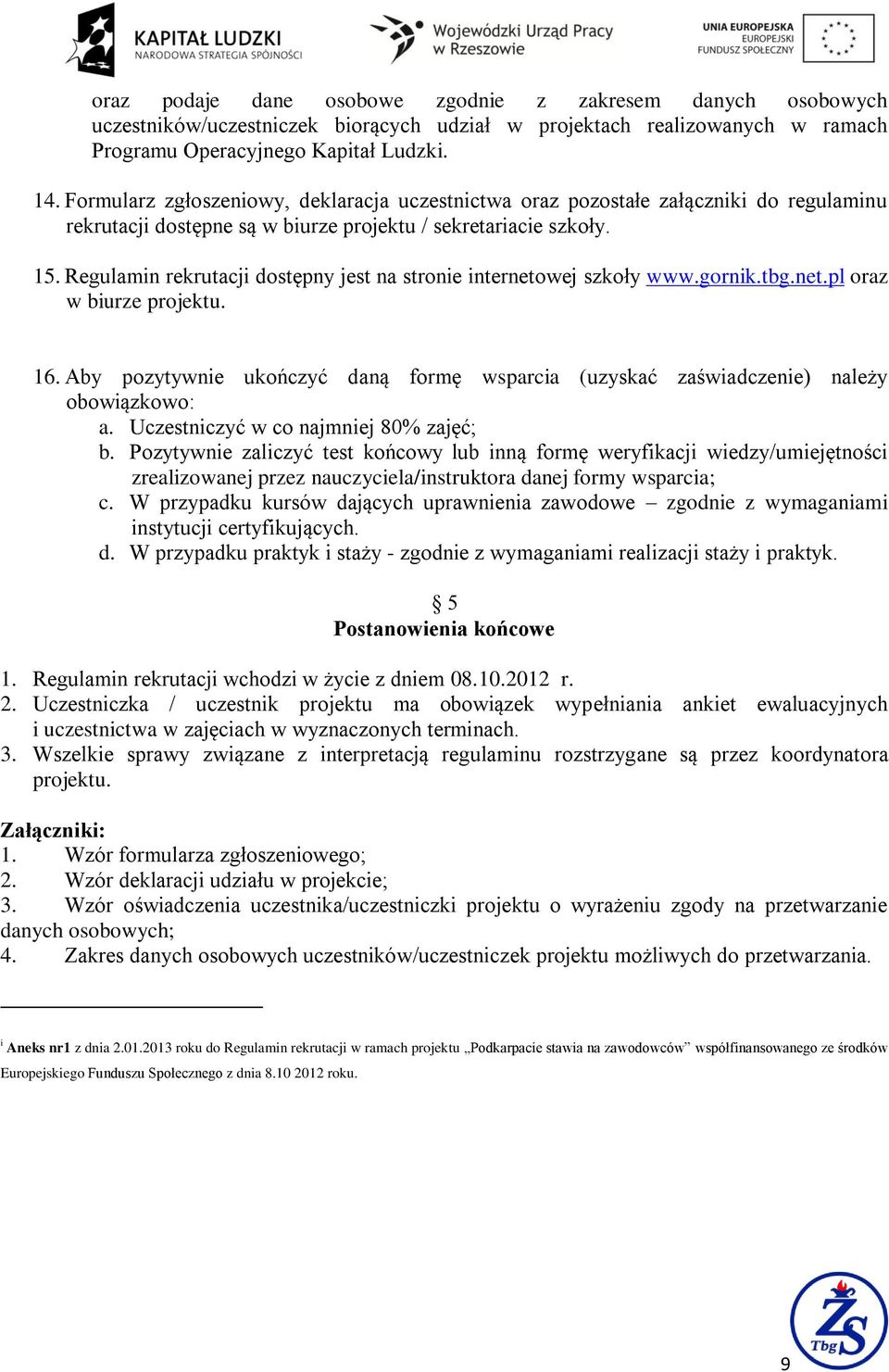 Regulamin rekrutacji dostępny jest na stronie internetowej szkoły www.gornik.tbg.net.pl oraz w biurze projektu. 16.