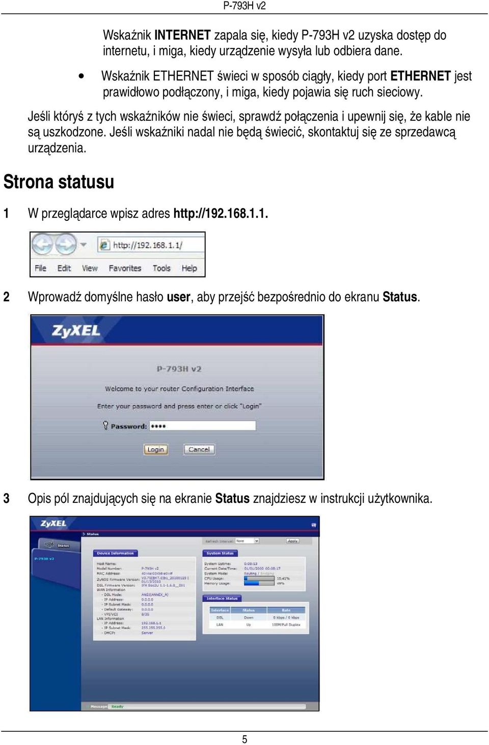 Jeśli któryś z tych wskaźników nie świeci, sprawdź połączenia i upewnij się, że kable nie są uszkodzone.