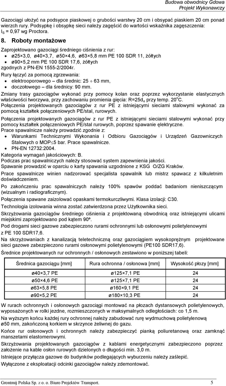 Roboty montażowe Zaprojektowano gazociągi średniego ciśnienia z rur: ø25 3,0, ø40 3,7, ø50 4,6, ø63 5,8 mm PE 100 SDR 11, żółtych ø90 5,2 mm PE 100 SDR 17,6, żółtych zgodnych z r.