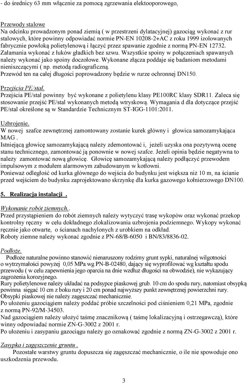 Wszystkie spoiny w połączeniach spawanych należy wykonać jako spoiny doczołowe. Wykonane złącza poddaje się badaniom metodami nieniszczącymi ( np. metodą radiograficzną.