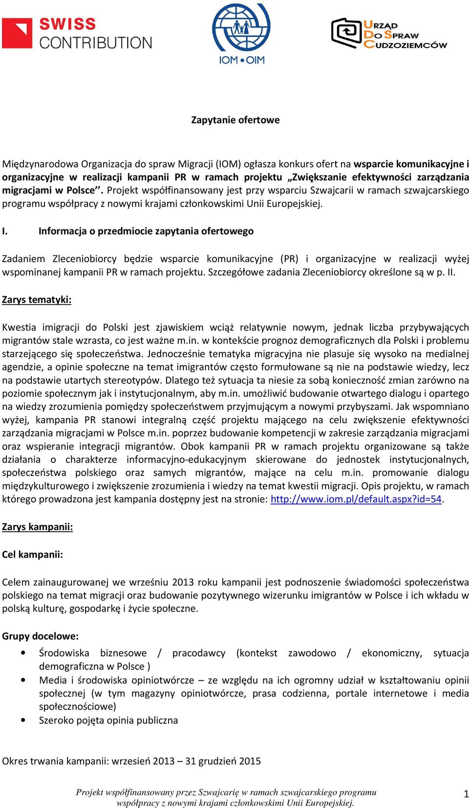 Informacja o przedmiocie zapytania ofertowego Zadaniem Zleceniobiorcy będzie wsparcie komunikacyjne (PR) i organizacyjne w realizacji wyżej wspominanej kampanii PR w ramach projektu.