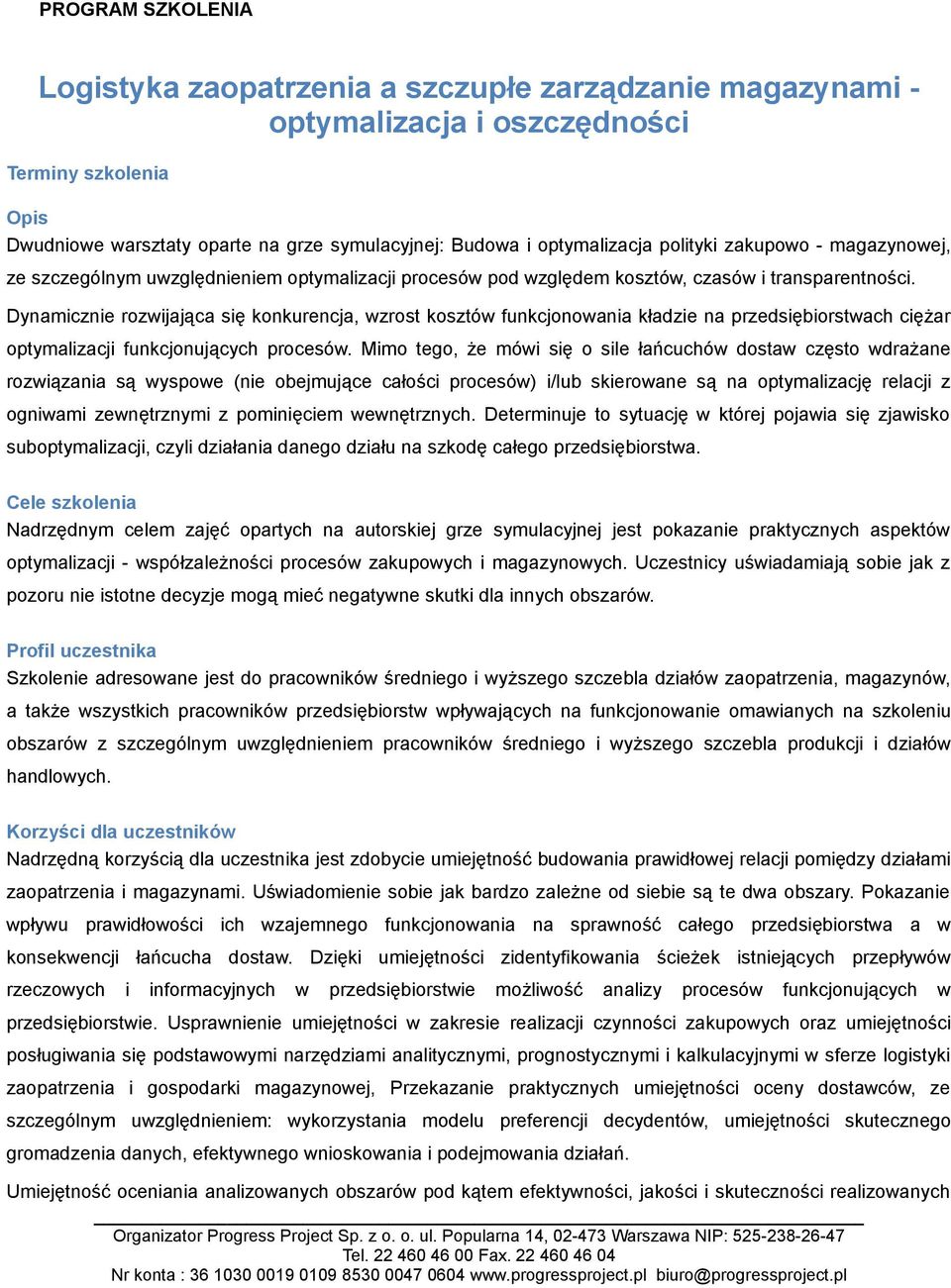 Dynamicznie rozwijająca się konkurencja, wzrost kosztów funkcjonowania kładzie na przedsiębiorstwach ciężar optymalizacji funkcjonujących procesów.