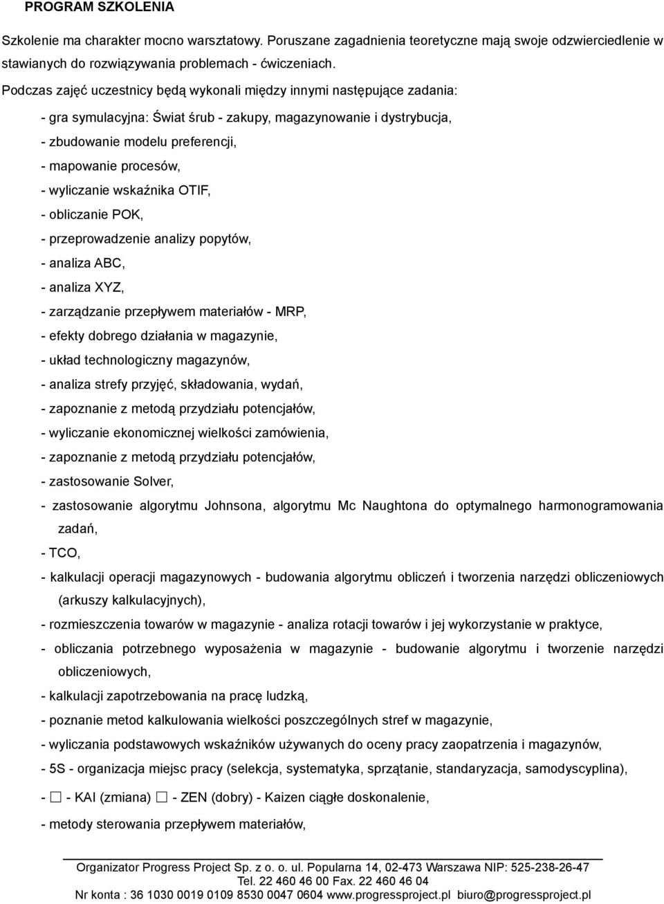 wyliczanie wskaźnika OTIF, - obliczanie POK, - przeprowadzenie analizy popytów, - analiza ABC, - analiza XYZ, - zarządzanie przepływem materiałów - MRP, - efekty dobrego działania w magazynie, -