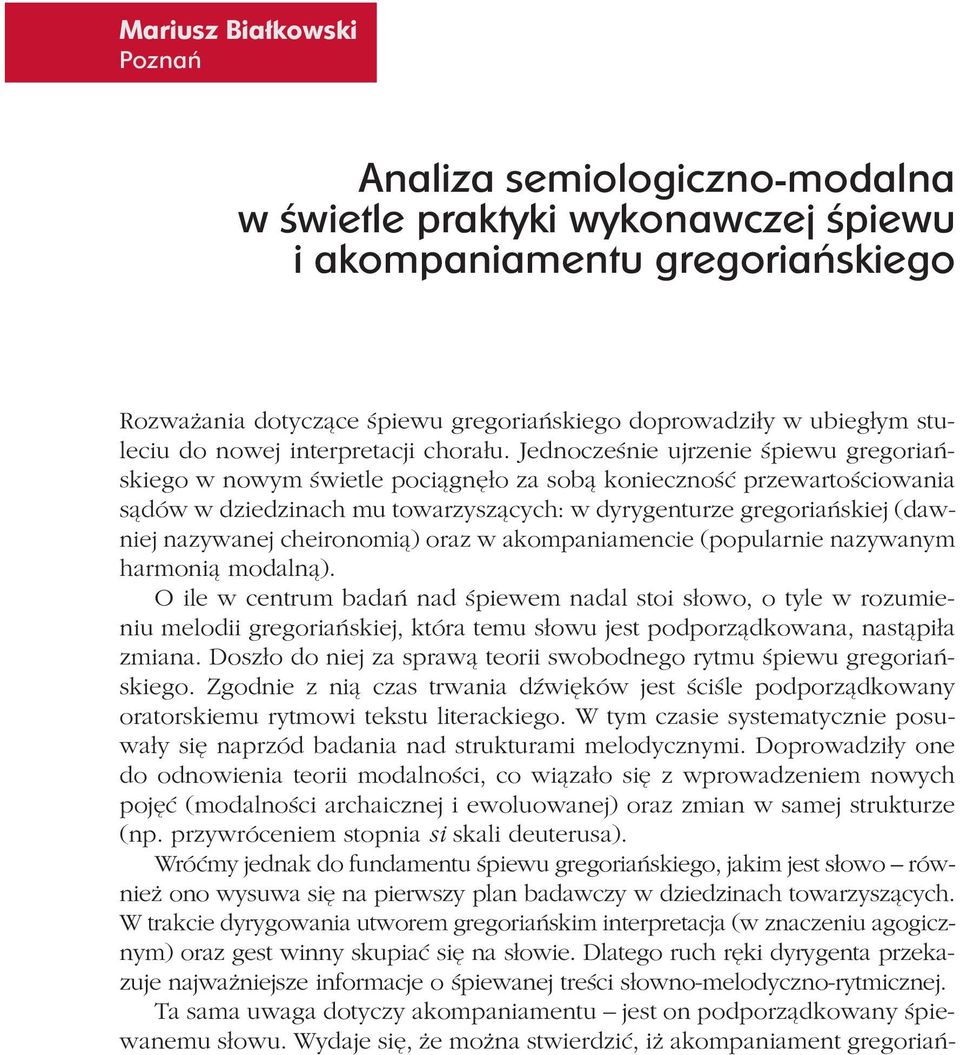 Jednocześnie ujrzenie śpiewu gregoriańskiego w nowym świetle pociągnęło za sobą konieczność przewartościowania sądów w dziedzinach mu towarzyszących: w dyrygenturze gregoriańskiej (dawniej nazywanej