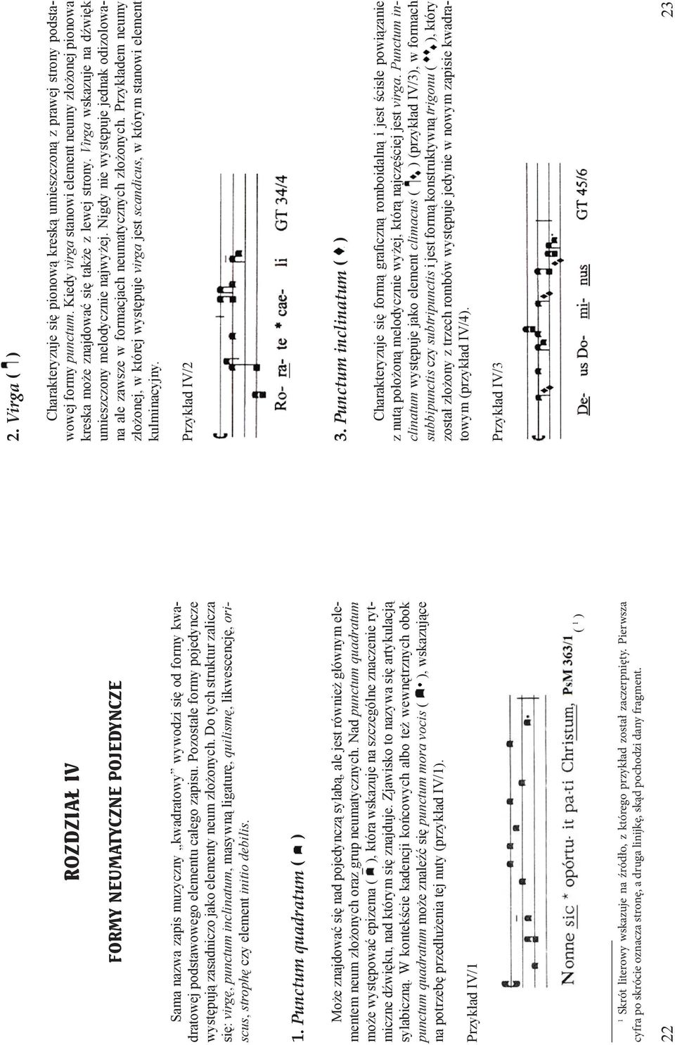 Do tych struktur zalicza się: virgę, punctum inclinatum, masywną ligaturę, quilismę, likwescencję, oriscus, strophę czy element initio debilis.