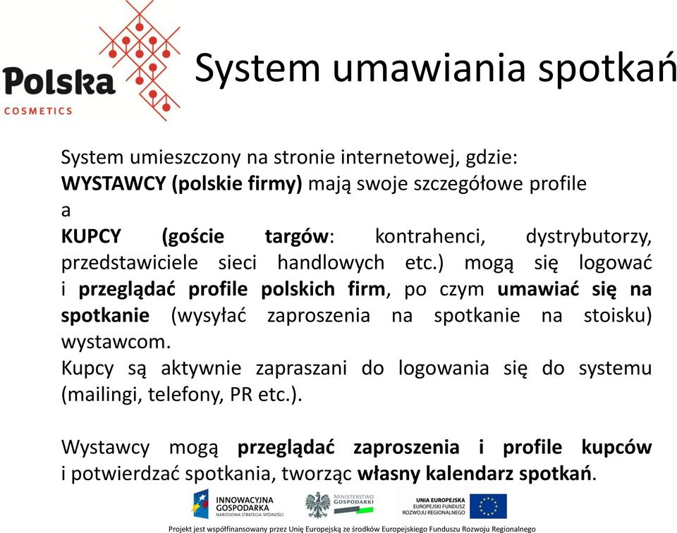 ) mogą się logować i przeglądać profile polskich firm, po czym umawiać się na spotkanie (wysyłać zaproszenia na spotkanie na stoisku)