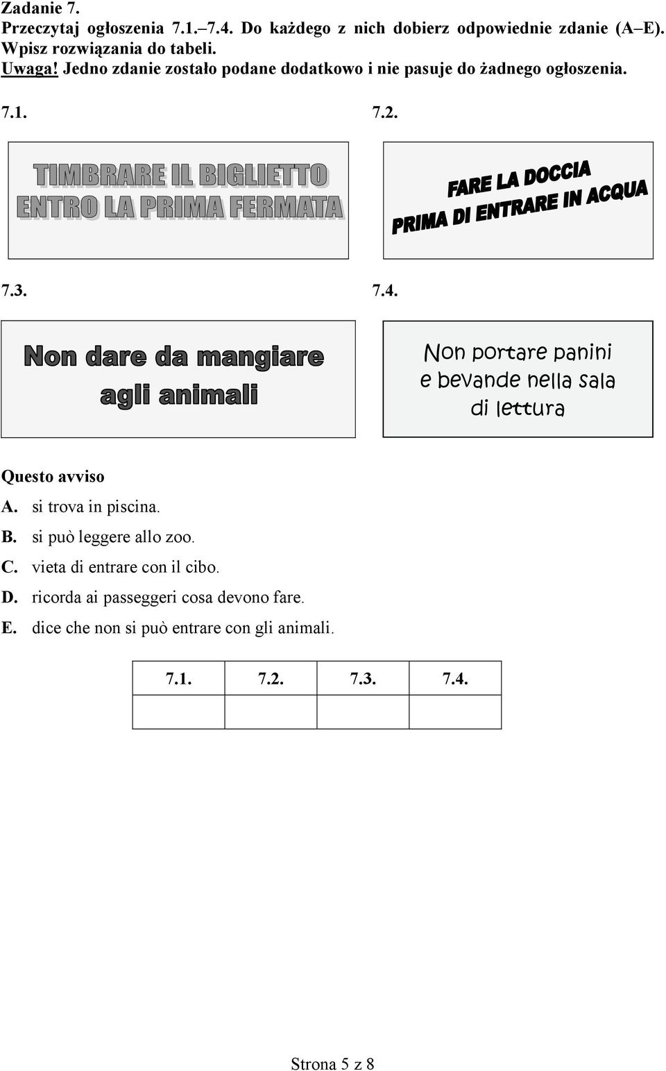 Non portare panini e bevande nella sala di lettura Questo avviso А. si trova in piscina. В. si può leggere allo zoo. C.