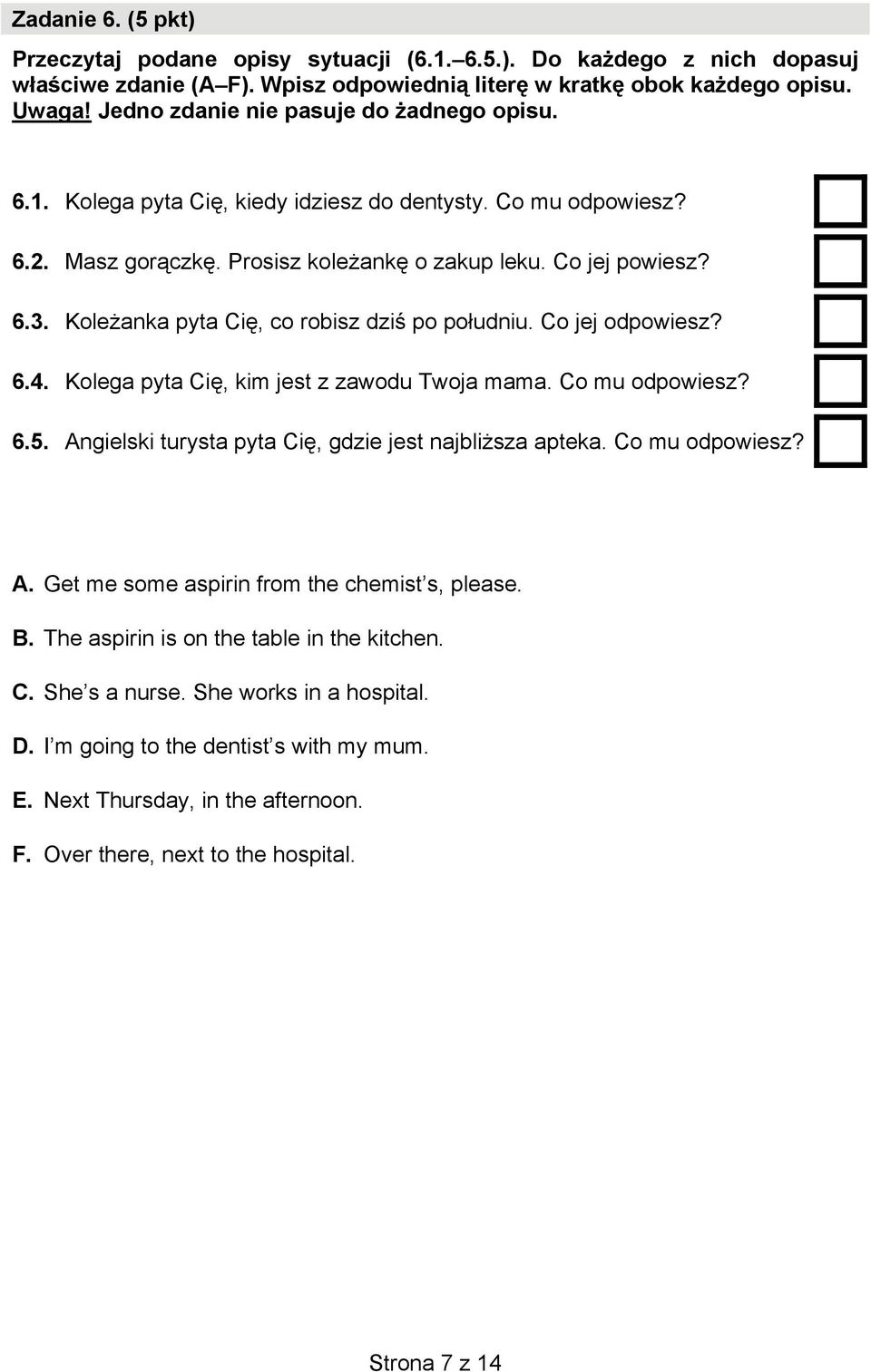 Koleżanka pyta Cię, co robisz dziś po południu. Co jej odpowiesz? 6.4. Kolega pyta Cię, kim jest z zawodu Twoja mama. Co mu odpowiesz? 6.5. Angielski turysta pyta Cię, gdzie jest najbliższa apteka.