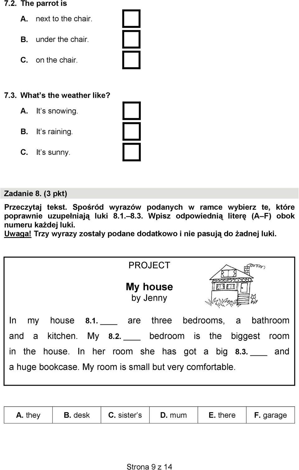 Trzy wyrazy zostały podane dodatkowo i nie pasują do żadnej luki. PROJECT My house by Jenny In my house 8.1. are three bedrooms, a bathroom and a kitchen. My 8.2.