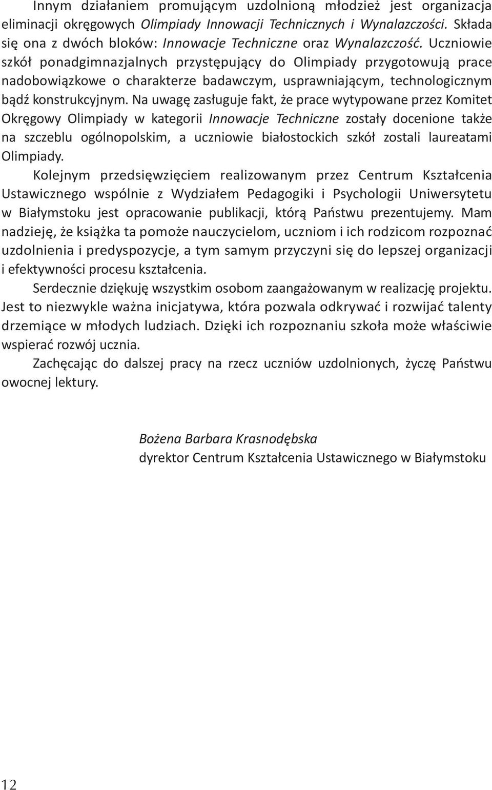 Uczniowie szkół ponadgimnazjalnych przystępujący do Olimpiady przygotowują prace nadobowiązkowe o charakterze badawczym, usprawniającym, technologicznym bądź konstrukcyjnym.
