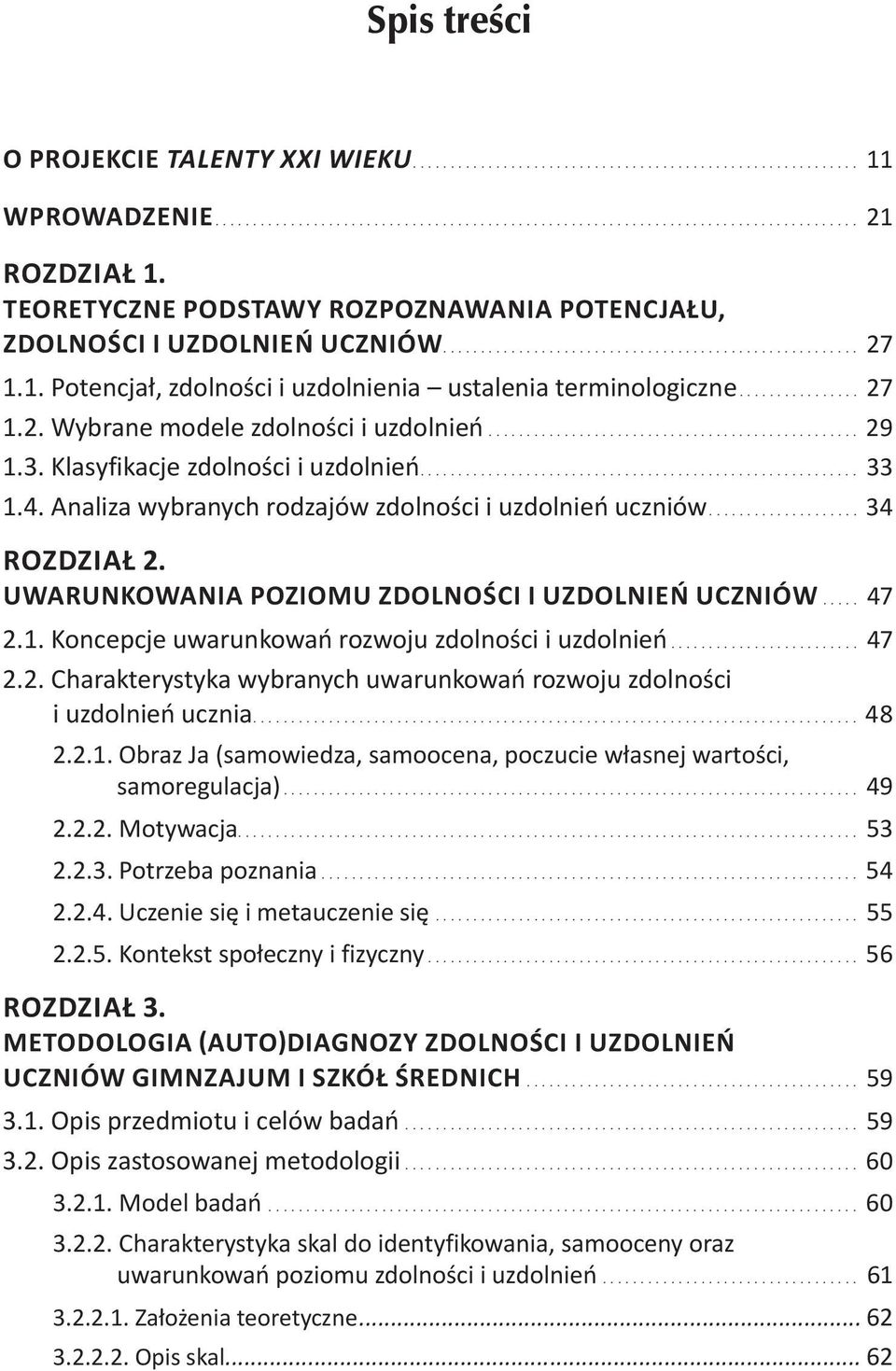 Uwarunkowania poziomu zdolności i uzdolnień uczniów... 47 2.1. Koncepcje uwarunkowań rozwoju zdolności i uzdolnień... 47 2.2. Charakterystyka wybranych uwarunkowań rozwoju zdolności i uzdolnień ucznia.