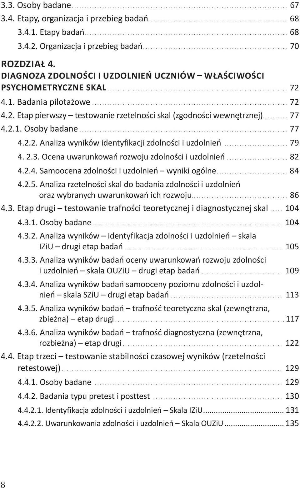 .. 77 4.2.2. Analiza wyników identyfikacji zdolności i uzdolnień... 79 4. 2.3. Ocena uwarunkowań rozwoju zdolności i uzdolnień.... 82 4.2.4. Samoocena zdolności i uzdolnień wyniki ogólne... 84 4.2.5.