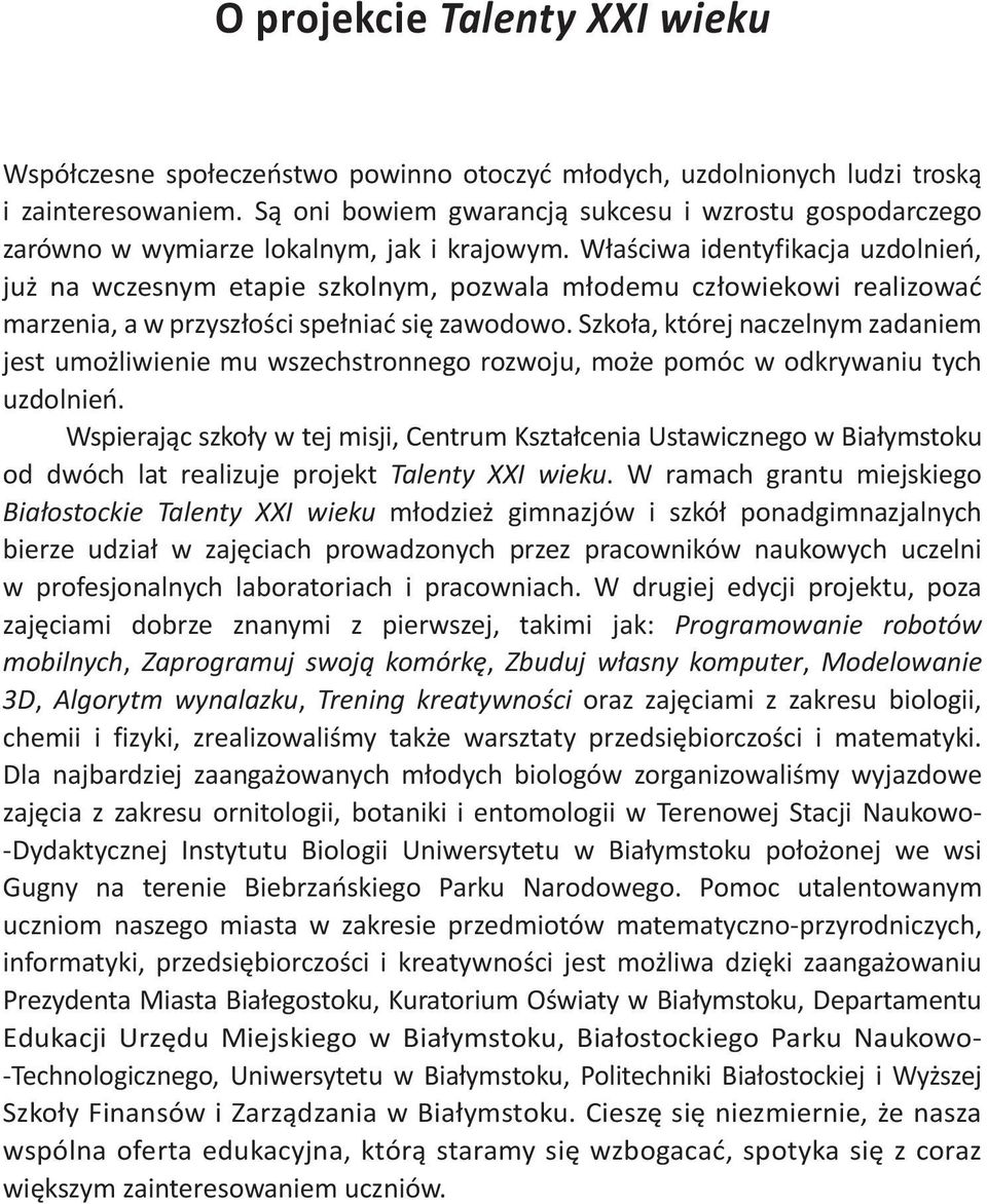 Właściwa identyfikacja uzdolnień, już na wczesnym etapie szkolnym, pozwala młodemu człowiekowi realizować marzenia, a w przyszłości spełniać się zawodowo.