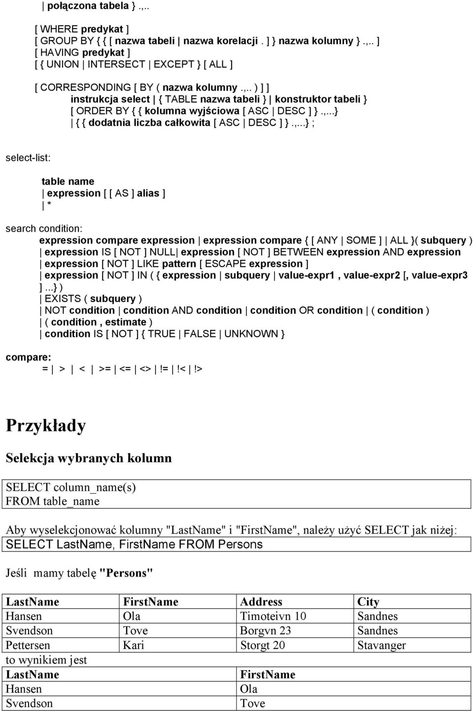 name expression [ [ AS ] alias ] * search condition: expression compare expression expression compare { [ ANY SOME ] ALL }( subquery ) expression IS [ NOT ] NULL expression [ NOT ] BETWEEN expression
