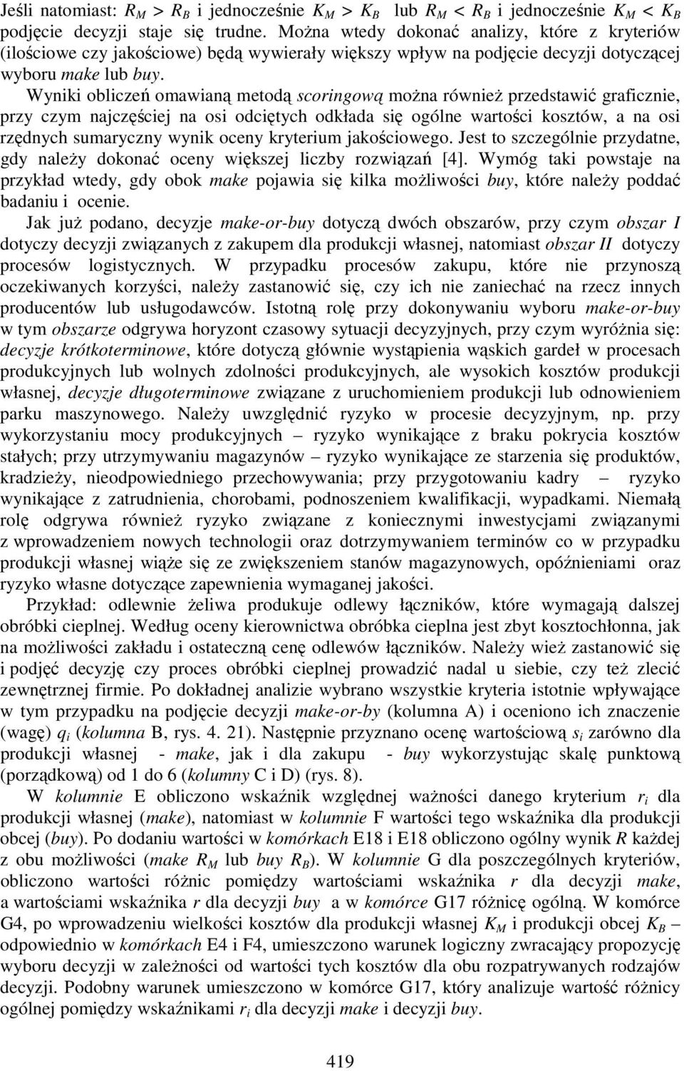 Wyniki obliczeń omawianą metodą scoringową moŝna równieŝ przedstawić graficznie, przy czym najczęściej na osi odciętych odkłada się ogólne wartości kosztów, a na osi rzędnych sumaryczny wynik oceny