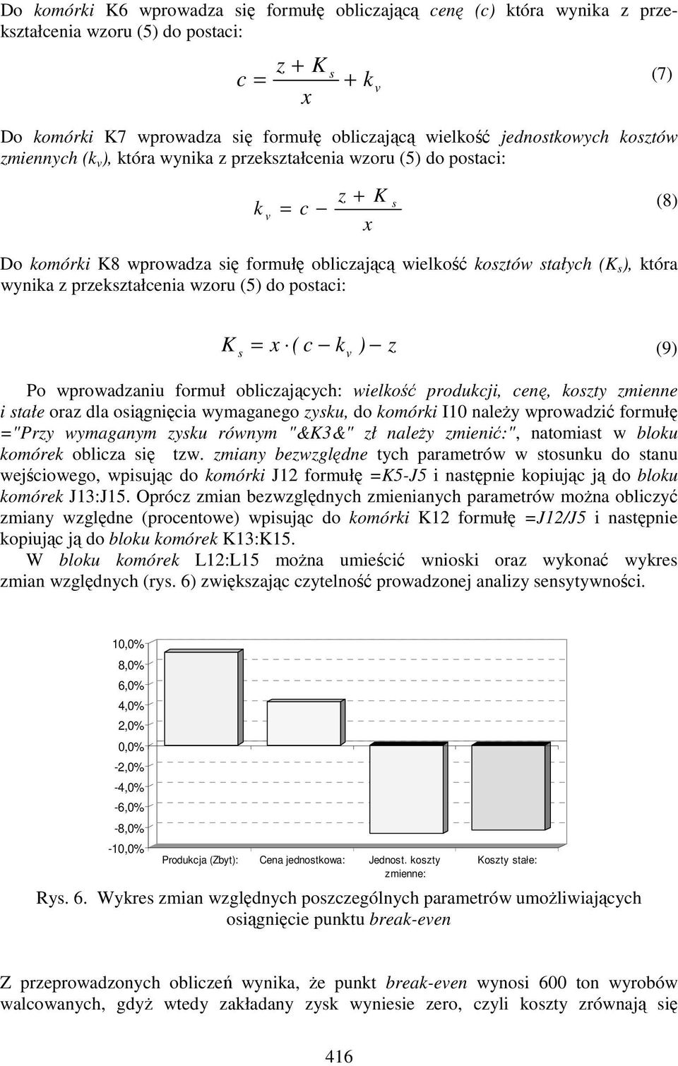 przekształcenia wzoru (5) do postaci: K = x ( c k ) z s (9) Po wprowadzaniu formuł obliczających: wielkość produkcji, cenę, koszty zmienne i stałe oraz dla osiągnięcia wymaganego zysku, do komórki