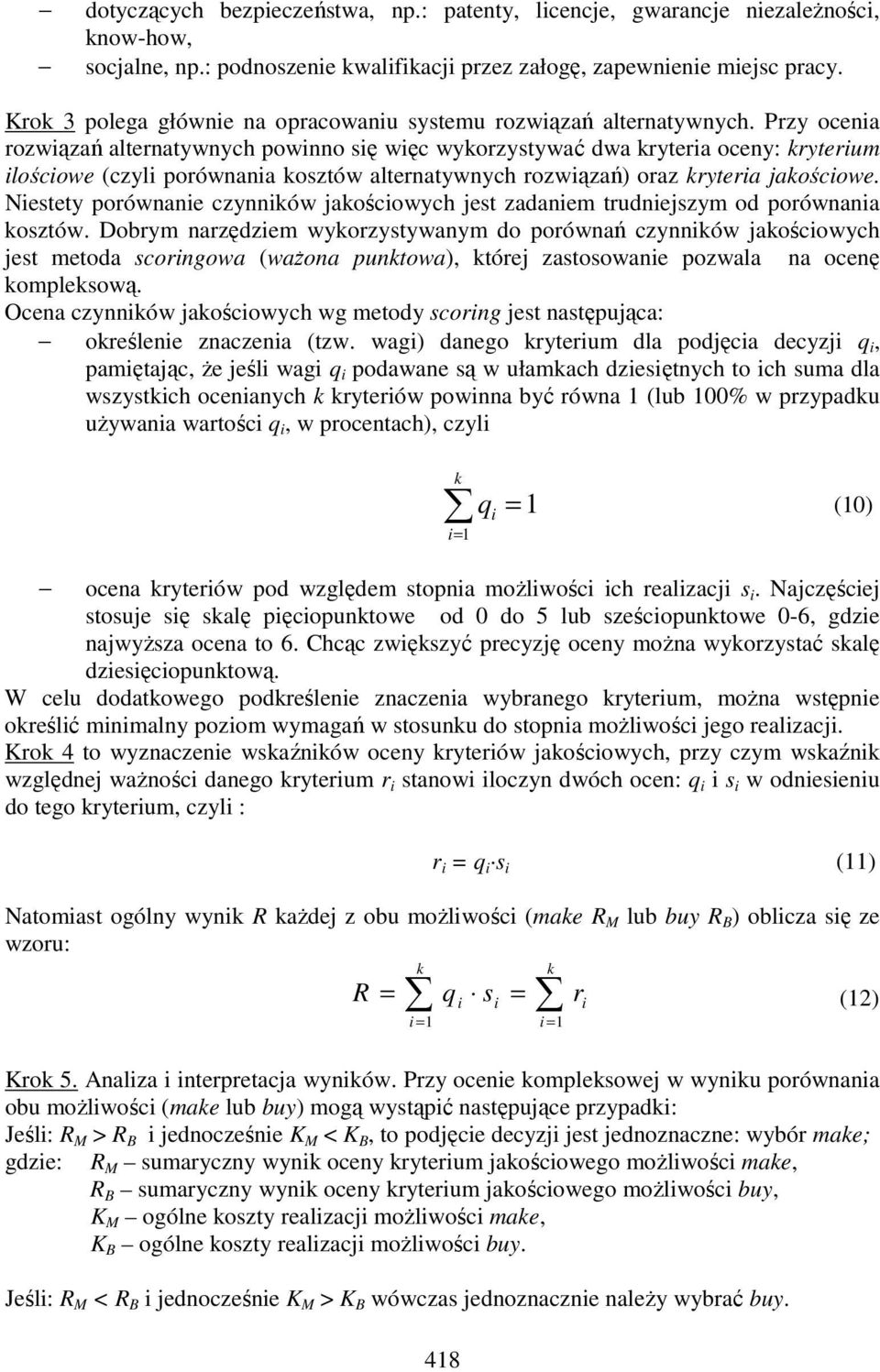 Przy ocenia rozwiązań alternatywnych powinno się więc wykorzystywać dwa kryteria oceny: kryterium ilościowe (czyli porównania kosztów alternatywnych rozwiązań) oraz kryteria jakościowe.