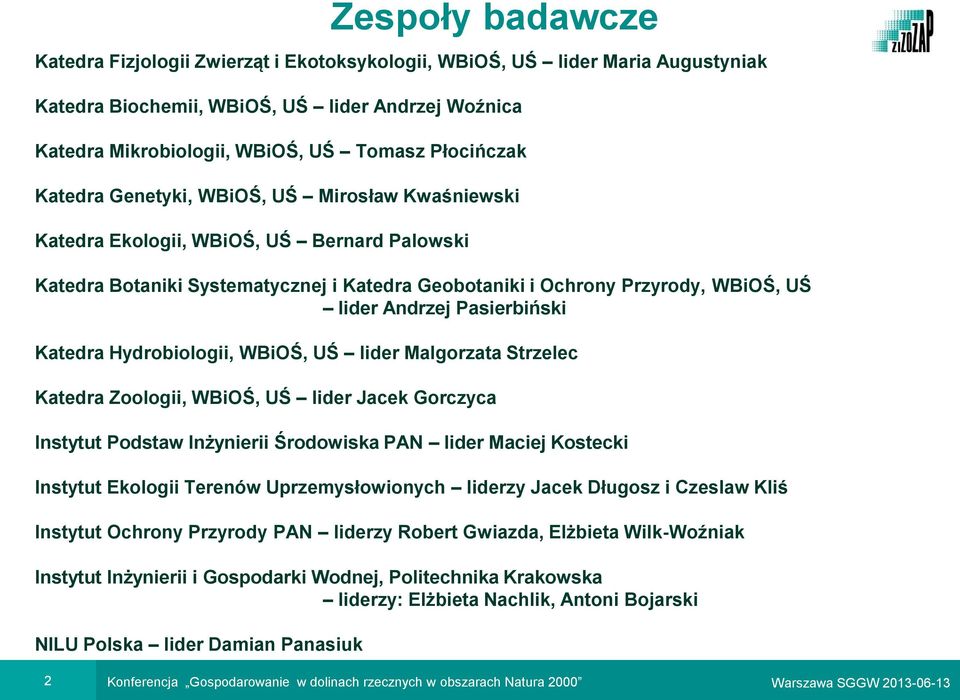 Pasierbiński Katedra Hydrobiologii, WBiOŚ, UŚ lider Malgorzata Strzelec Katedra Zoologii, WBiOŚ, UŚ lider Jacek Gorczyca Instytut Podstaw Inżynierii Środowiska PAN lider Maciej Kostecki Instytut