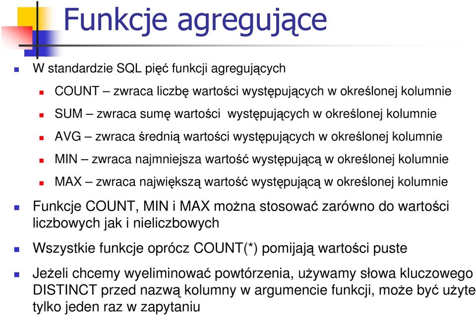 wartość występującą w określonej kolumnie Funkcje COUNT, MIN i MAX moŝna stosować zarówno do wartości liczbowych jak i nieliczbowych Wszystkie funkcje oprócz COUNT(*)