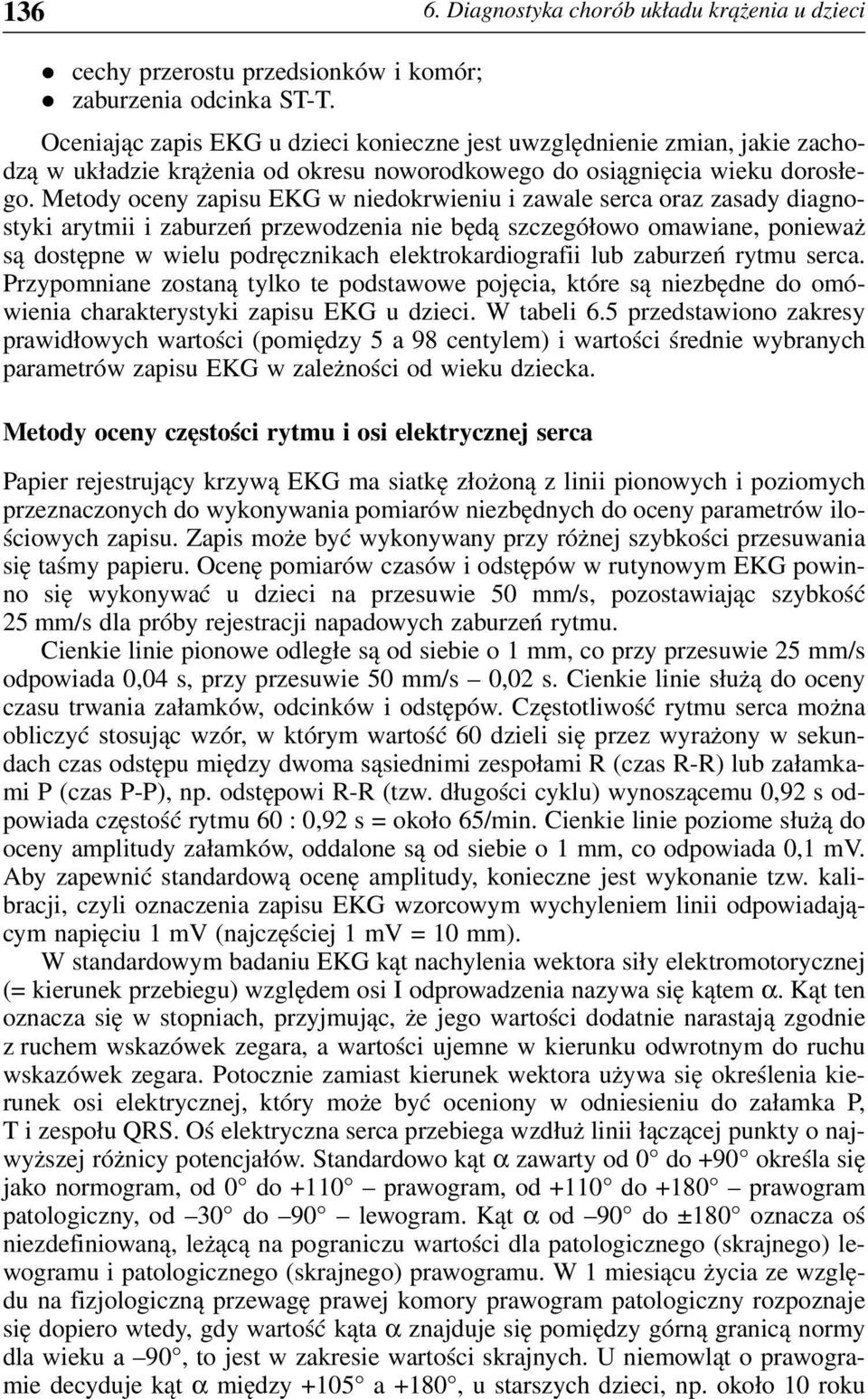 Metody oceny zapisu EKG w niedokrwieniu i zawale serca oraz zasady diagnostyki arytmii i zaburzeń przewodzenia nie będą szczegółowo omawiane, ponieważ są dostępne w wielu podręcznikach