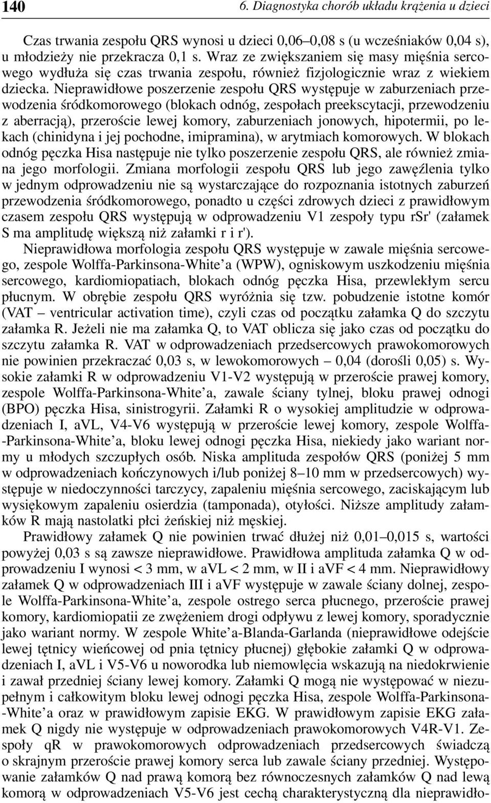 Nieprawidłowe poszerzenie zespołu QRS występuje w zaburzeniach przewodzenia śródkomorowego (blokach odnóg, zespołach preekscytacji, przewodzeniu z aberracją), przeroście lewej komory, zaburzeniach