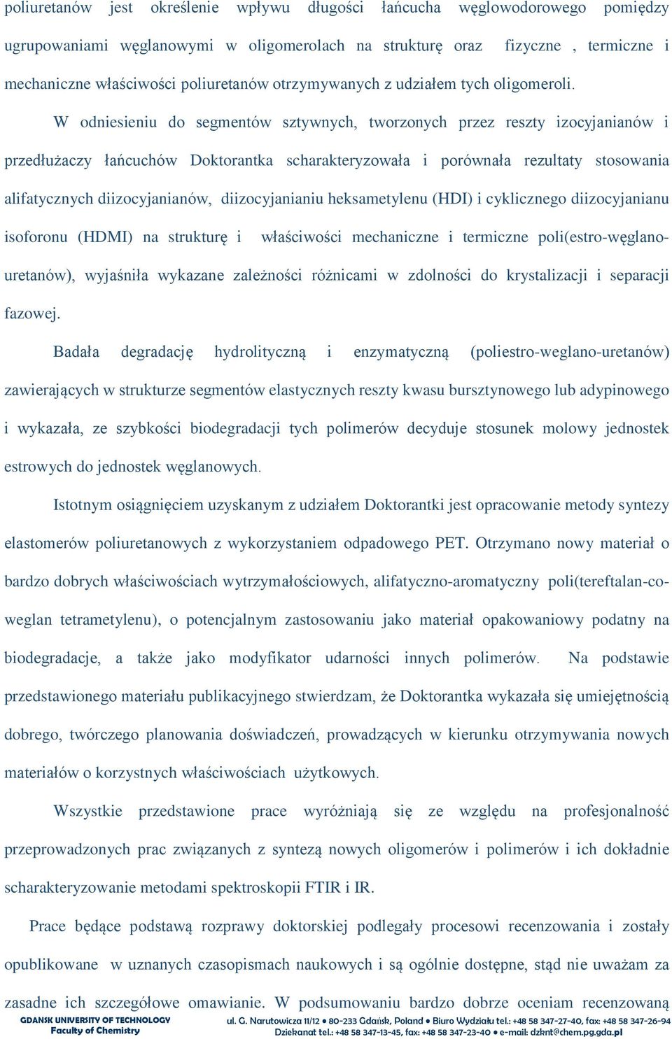 W odniesieniu do segmentów sztywnych, tworzonych przez reszty izocyjanianów i przedłużaczy łańcuchów Doktorantka scharakteryzowała i porównała rezultaty stosowania alifatycznych diizocyjanianów,