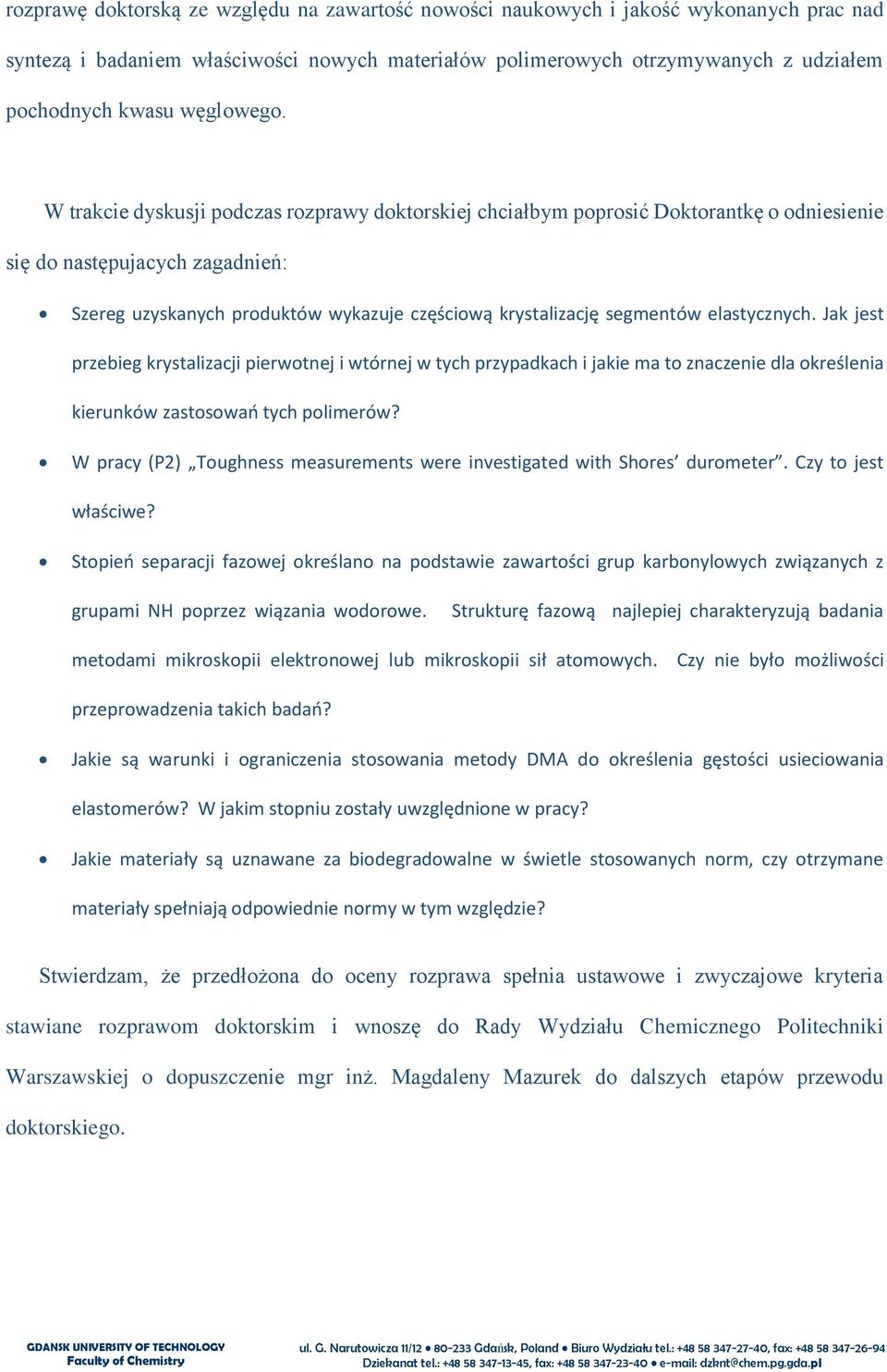 W trakcie dyskusji podczas rozprawy doktorskiej chciałbym poprosić Doktorantkę o odniesienie się do następujacych zagadnień: Szereg uzyskanych produktów wykazuje częściową krystalizację segmentów