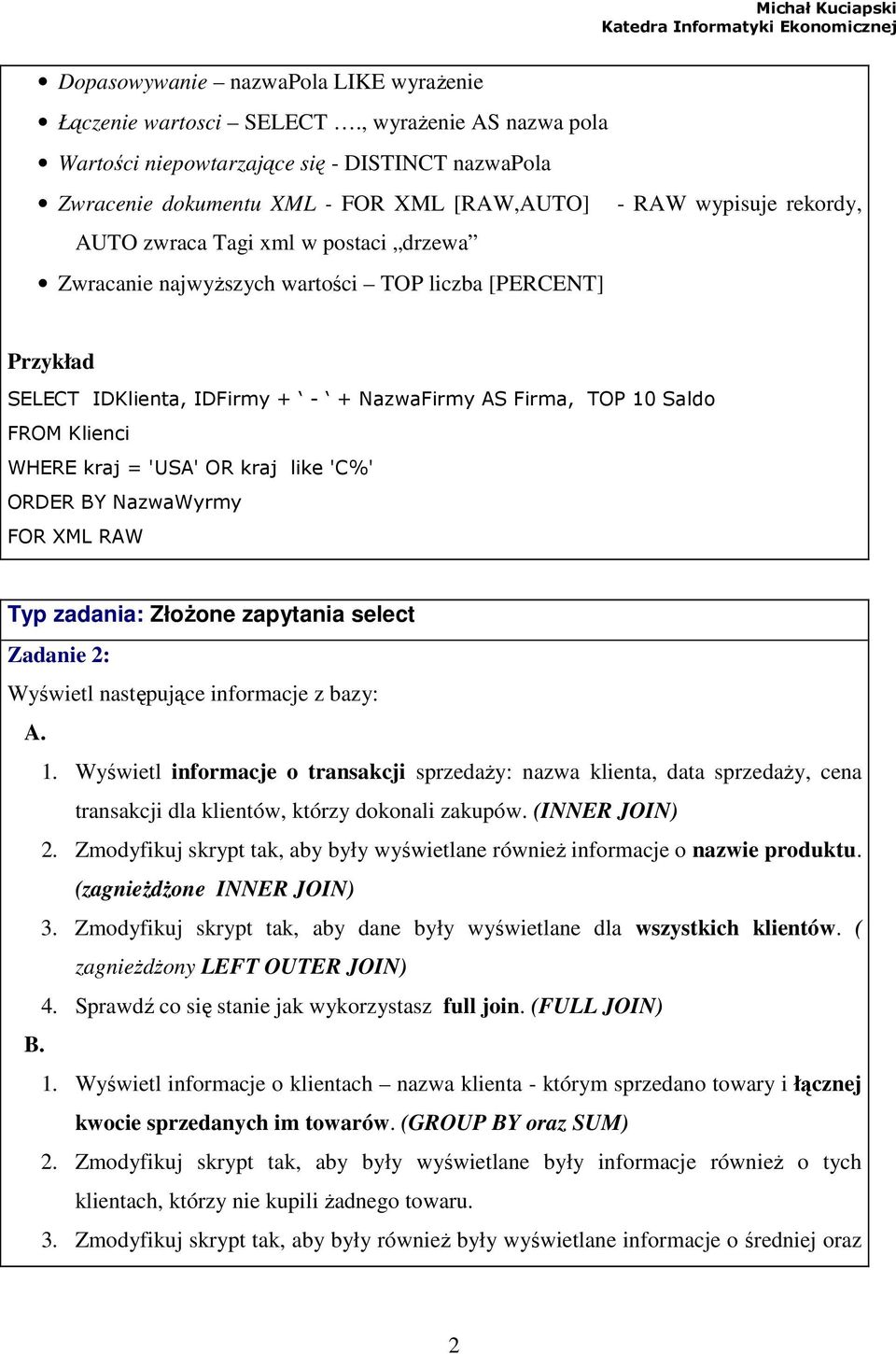 liczba [PERCENT] - RAW wypisuje rekordy, Przykład SELECT IDKlienta, IDFirmy + - + NazwaFirmy AS Firma, TOP 10 Saldo FROM Klienci WHERE kraj = 'USA' OR kraj like 'C%' ORDER BY NazwaWyrmy FOR XML RAW