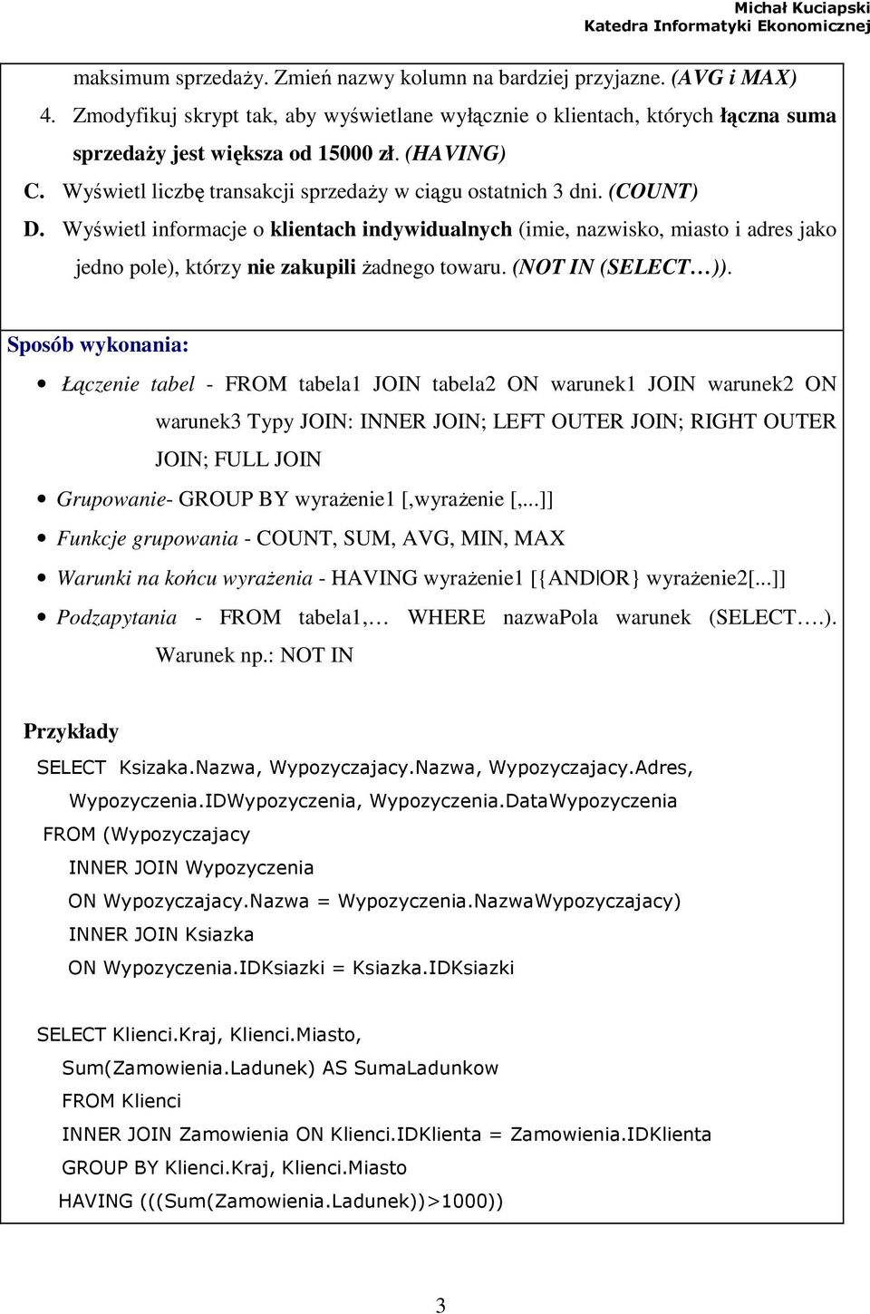 Wyświetl informacje o klientach indywidualnych (imie, nazwisko, miasto i adres jako jedno pole), którzy nie zakupili Ŝadnego towaru. (NOT IN (SELECT )).