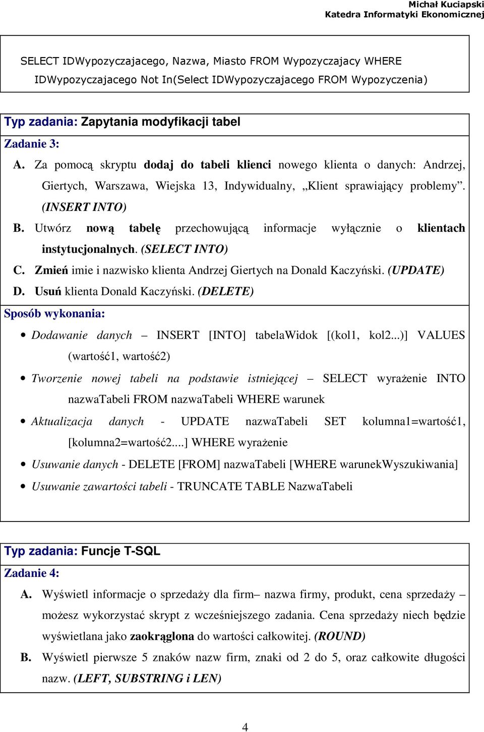 Utwórz nową tabelę przechowującą informacje wyłącznie o klientach instytucjonalnych. (SELECT INTO) C. Zmień imie i nazwisko klienta Andrzej Giertych na Donald Kaczyński. (UPDATE) D.