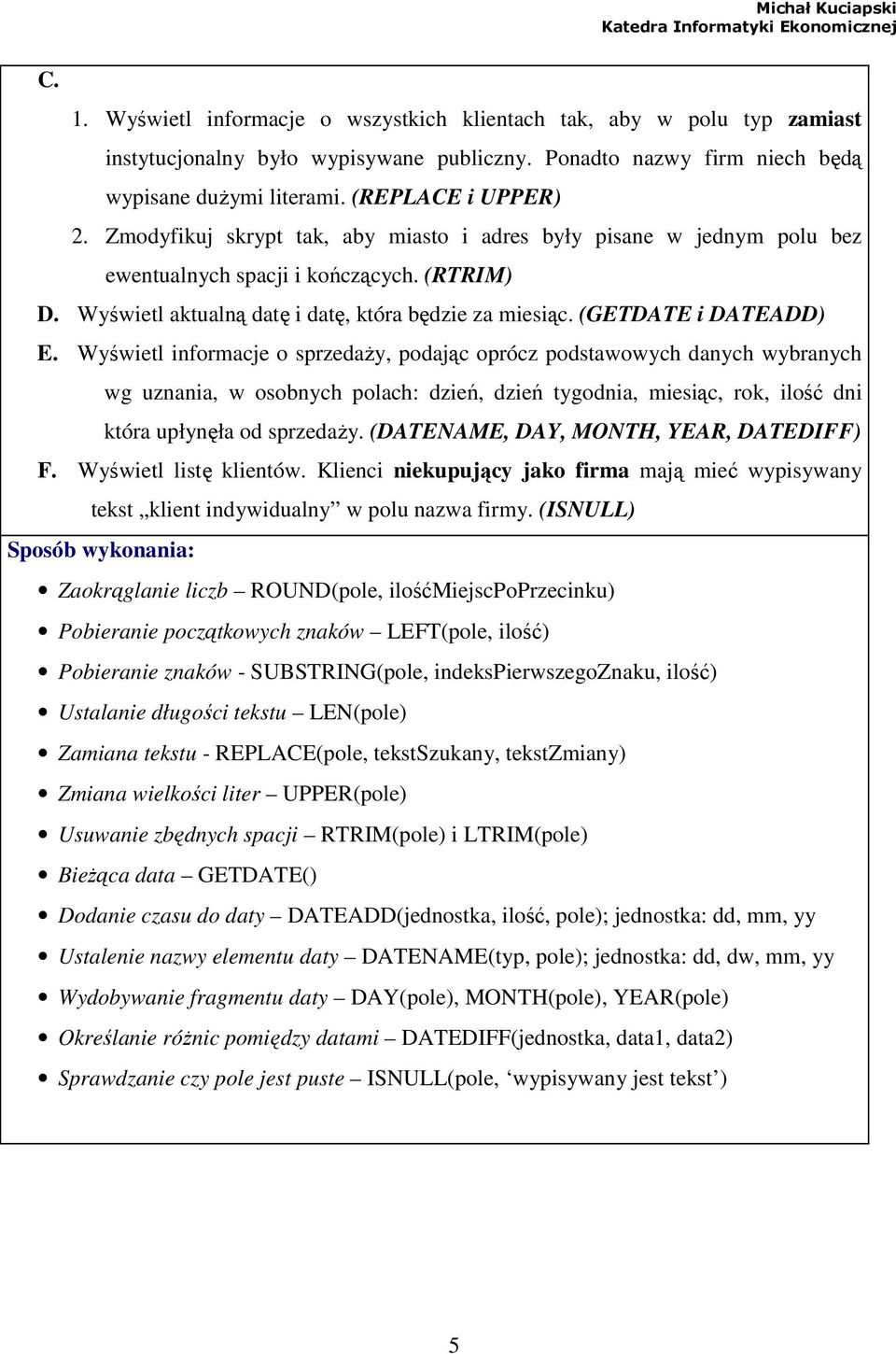 Wyświetl informacje o sprzedaŝy, podając oprócz podstawowych danych wybranych wg uznania, w osobnych polach: dzień, dzień tygodnia, miesiąc, rok, ilość dni która upłynęła od sprzedaŝy.