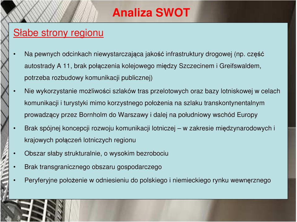 lotniskowej w celach komunikacji i turystyki mimo korzystnego położenia na szlaku transkontynentalnym prowadzący przez Bornholm do Warszawy i dalej na południowy wschód Europy Brak spójnej