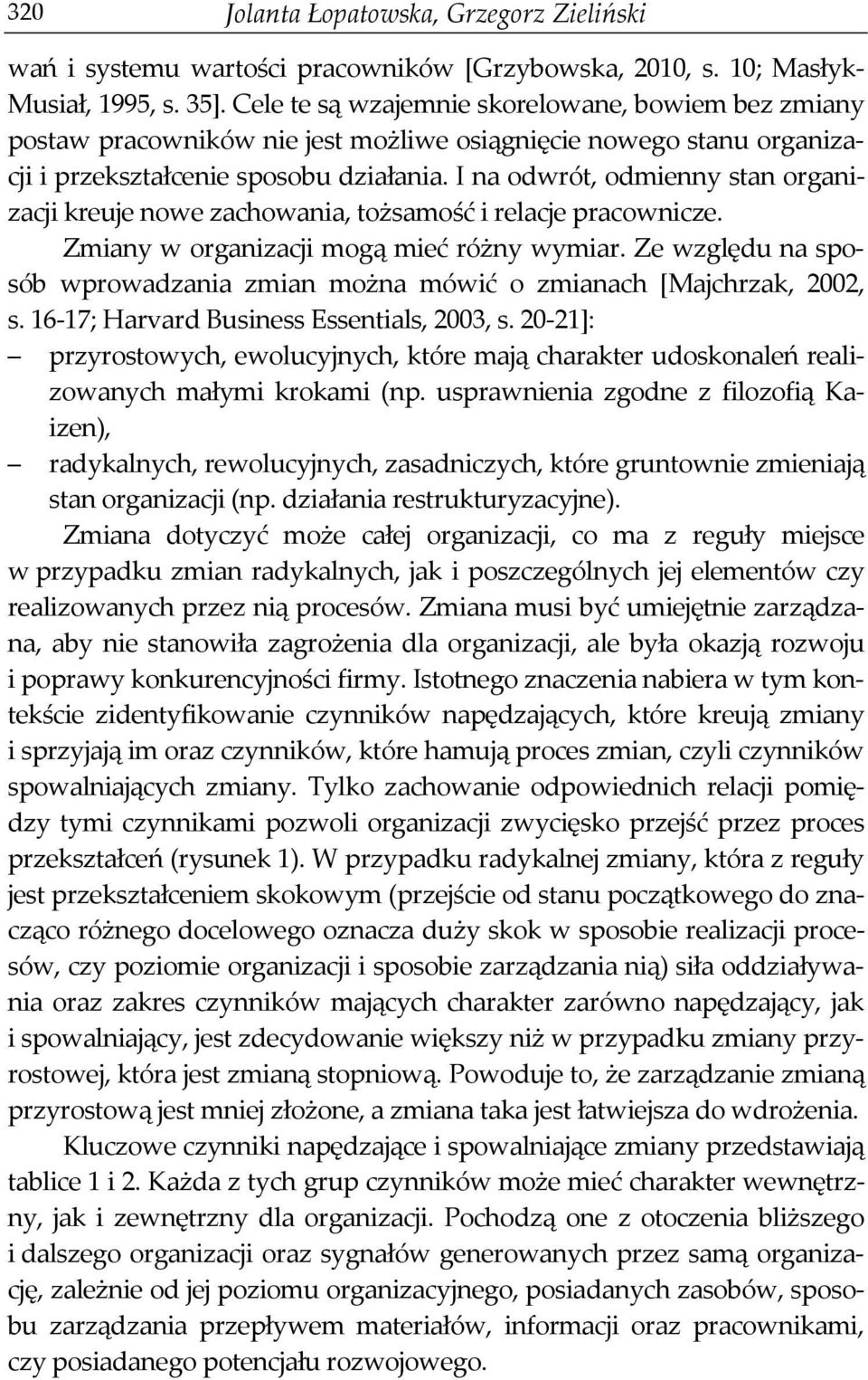 I na odwrót, odmienny stan organizacji kreuje nowe zachowania, tożsamość i relacje pracownicze. Zmiany w organizacji mogą mieć różny wymiar.