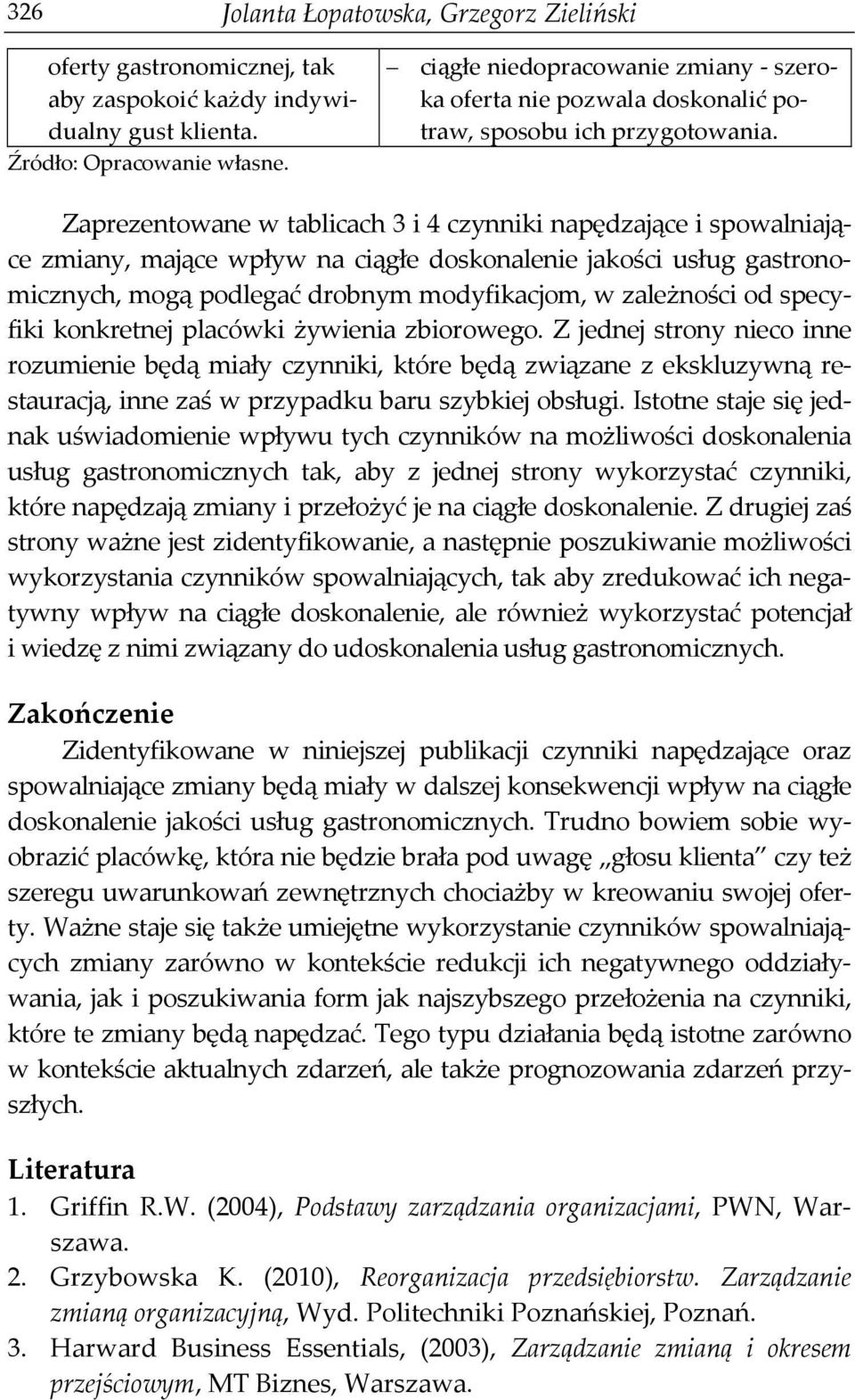 Zaprezentowane w tablicach 3 i 4 czynniki napędzające i spowalniające zmiany, mające wpływ na ciągłe doskonalenie jakości usług gastronomicznych, mogą podlegać drobnym modyfikacjom, w zależności od