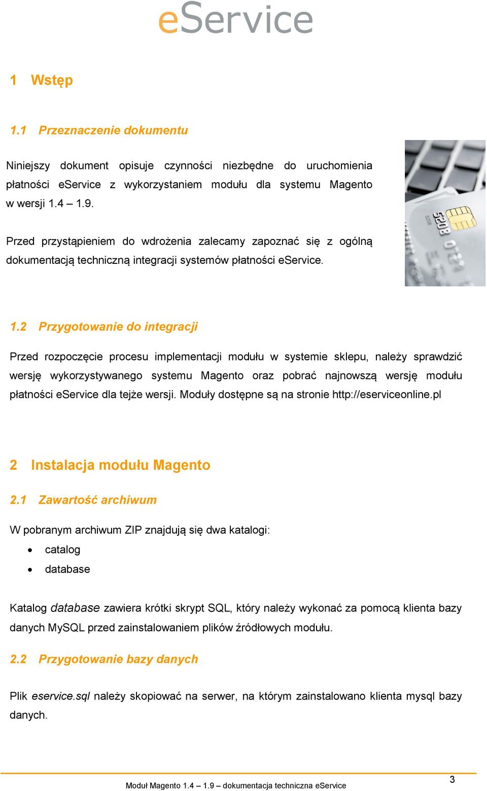 2 Przygotowanie do integracji Przed rozpoczęcie procesu implementacji modułu w systemie sklepu, należy sprawdzić wersję wykorzystywanego systemu Magento oraz pobrać najnowszą wersję modułu płatności