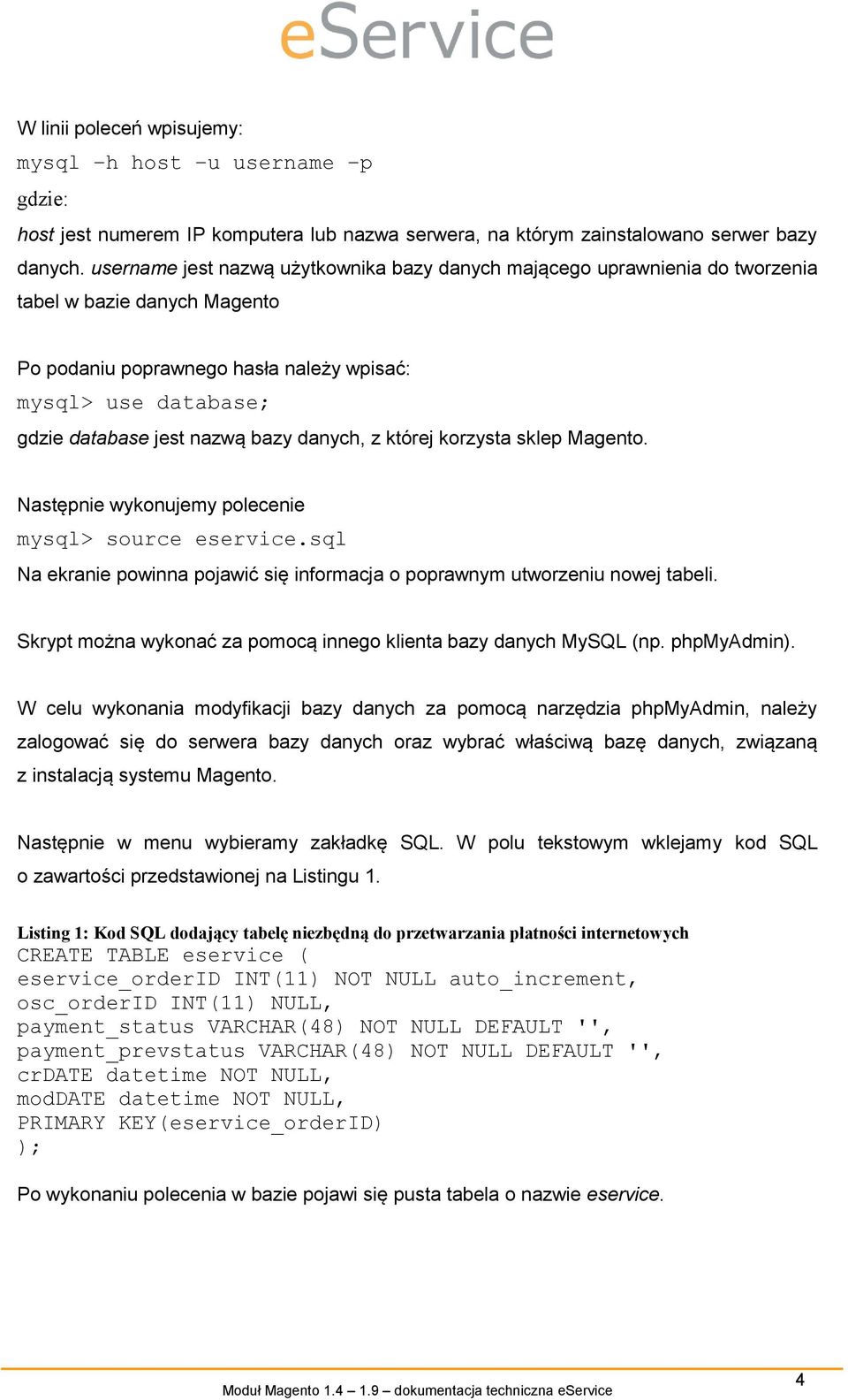 bazy danych, z której korzysta sklep Magento. Następnie wykonujemy polecenie mysql> source eservice.sql Na ekranie powinna pojawić się informacja o poprawnym utworzeniu nowej tabeli.