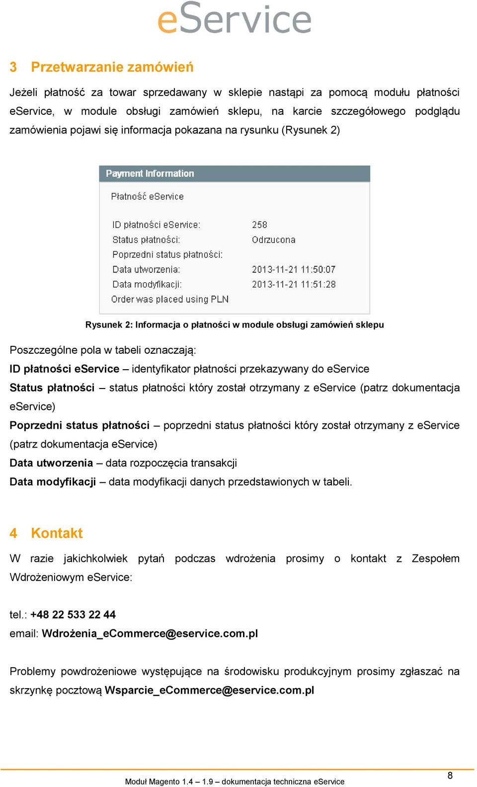 płatności przekazywany do eservice Status płatności status płatności który został otrzymany z eservice (patrz dokumentacja eservice) Poprzedni status płatności poprzedni status płatności który został