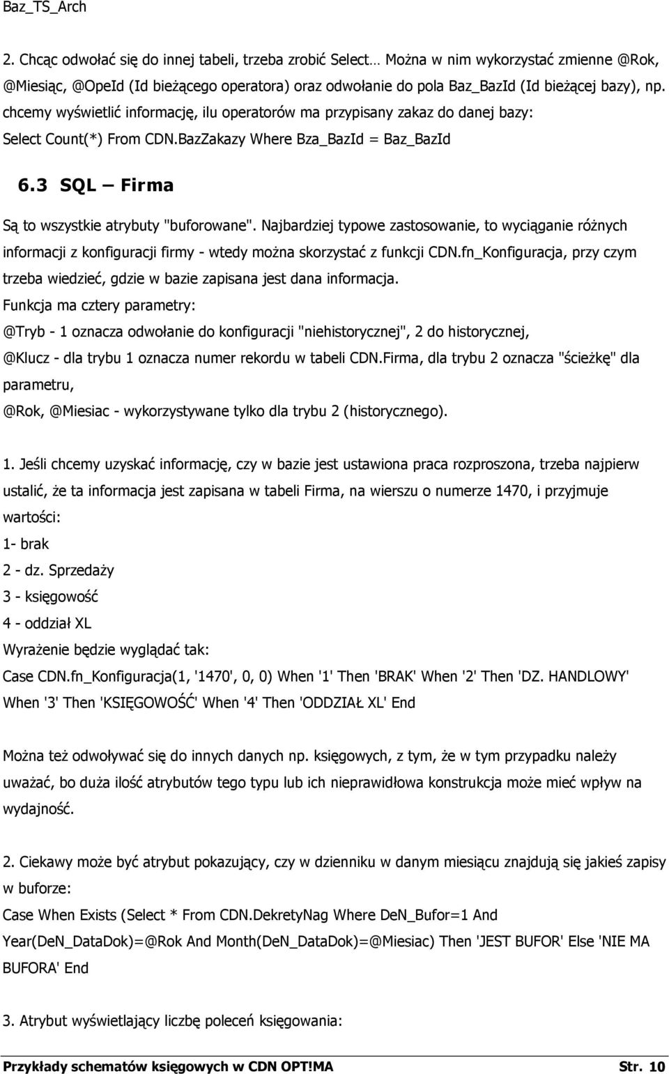 chcemy wyświetlić informację, ilu operatorów ma przypisany zakaz do danej bazy: Select Count(*) From CDN.BazZakazy Where Bza_BazId = Baz_BazId 6.3 SQL Firma Są to wszystkie atrybuty "buforowane".