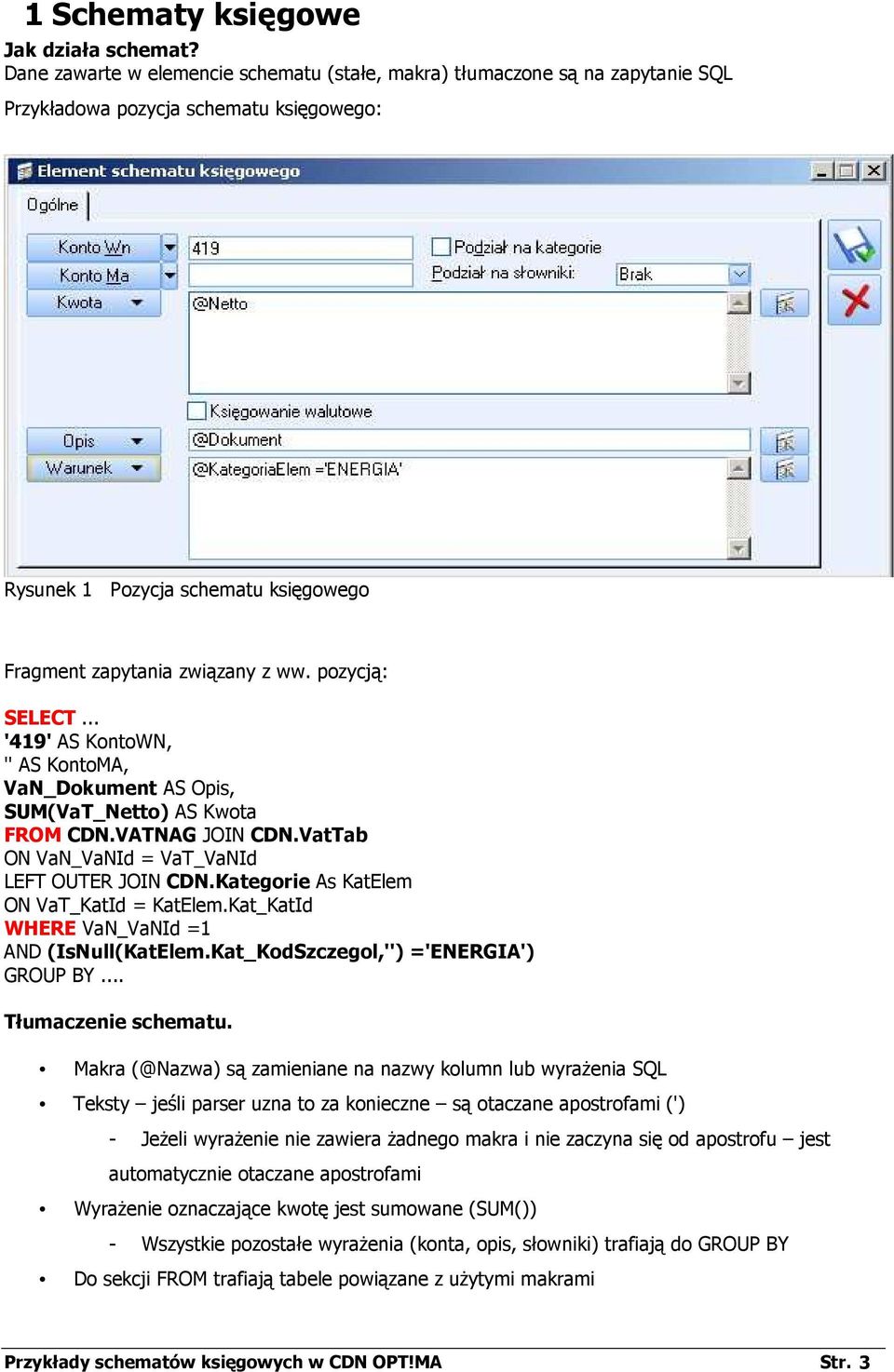 pozycją: SELECT... '419' AS KontoWN, '' AS KontoMA, VaN_Dokument AS Opis, SUM(VaT_Netto) AS Kwota FROM CDN.VATNAG JOIN CDN.VatTab ON VaN_VaNId = VaT_VaNId LEFT OUTER JOIN CDN.