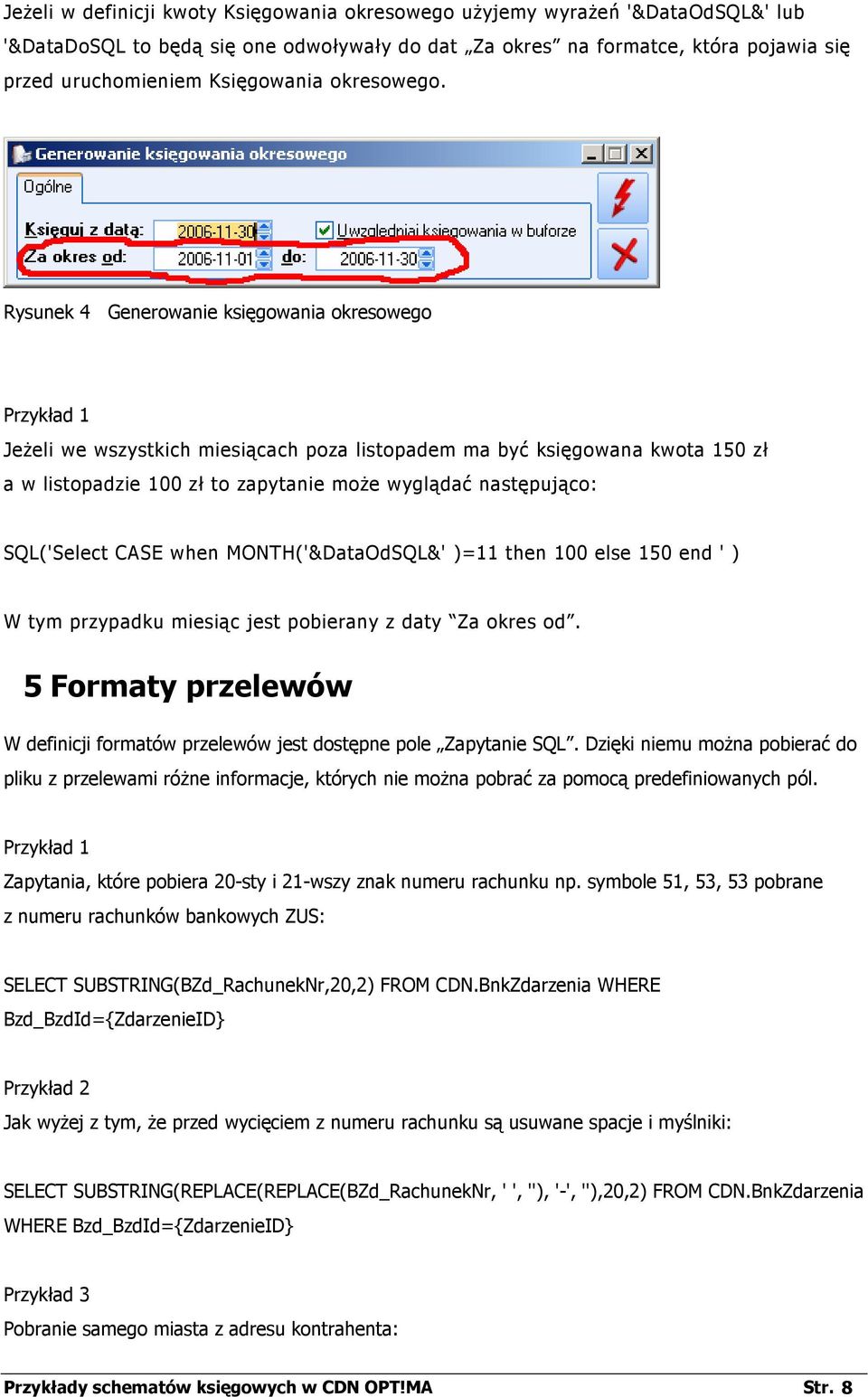 Rysunek 4 Generowanie księgowania okresowego Przykład 1 JeŜeli we wszystkich miesiącach poza listopadem ma być księgowana kwota 150 zł a w listopadzie 100 zł to zapytanie moŝe wyglądać następująco: