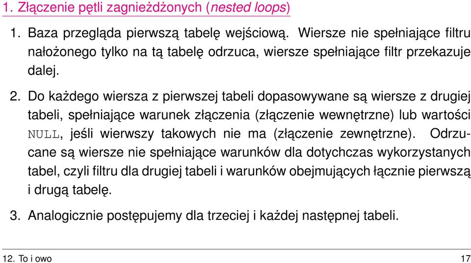 Do każdego wiersza z pierwszej tabeli dopasowywane sa wiersze z drugiej tabeli, spełniajace warunek złaczenia (złaczenie wewnętrzne) lub wartości NULL, jeśli wierwszy