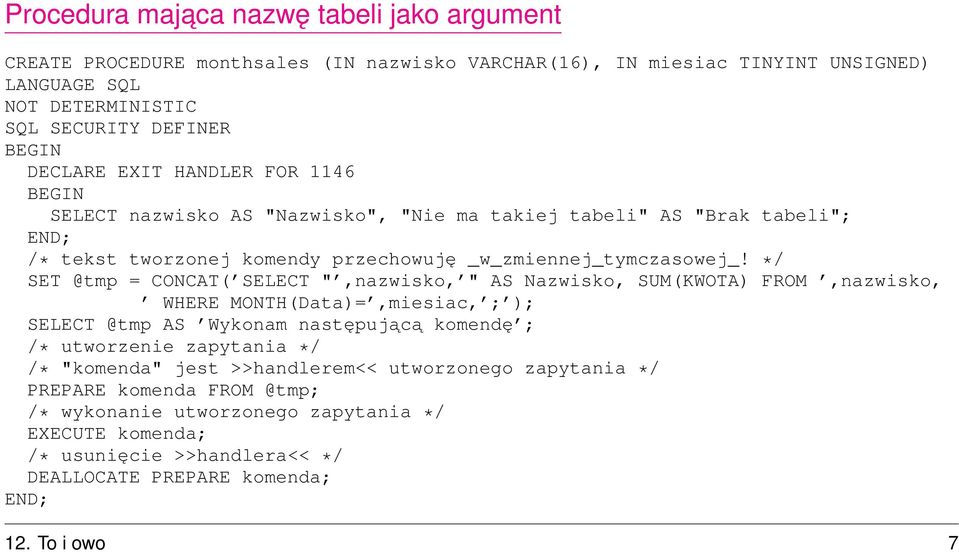 */ SET @tmp = CONCAT( SELECT ",nazwisko, " AS Nazwisko, SUM(KWOTA) FROM,nazwisko, WHERE MONTH(Data)=,miesiac, ; ); SELECT @tmp AS Wykonam następującą komendę ; /* utworzenie zapytania */ /*